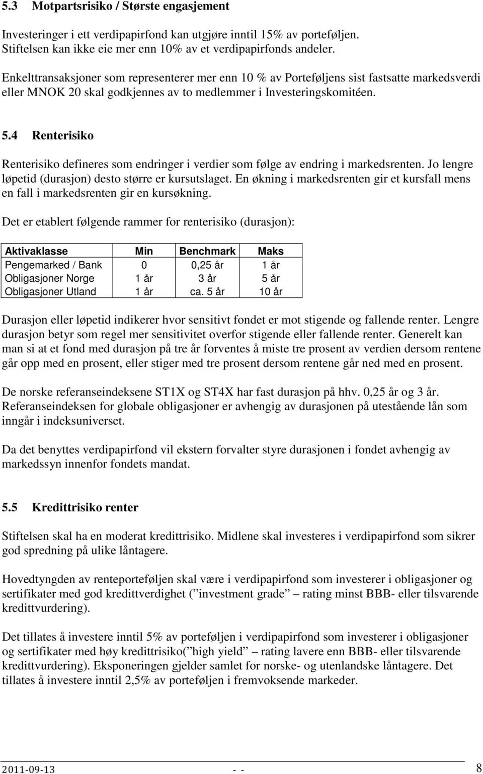 4 Renterisiko Renterisiko defineres som endringer i verdier som følge av endring i markedsrenten. Jo lengre løpetid (durasjon) desto større er kursutslaget.