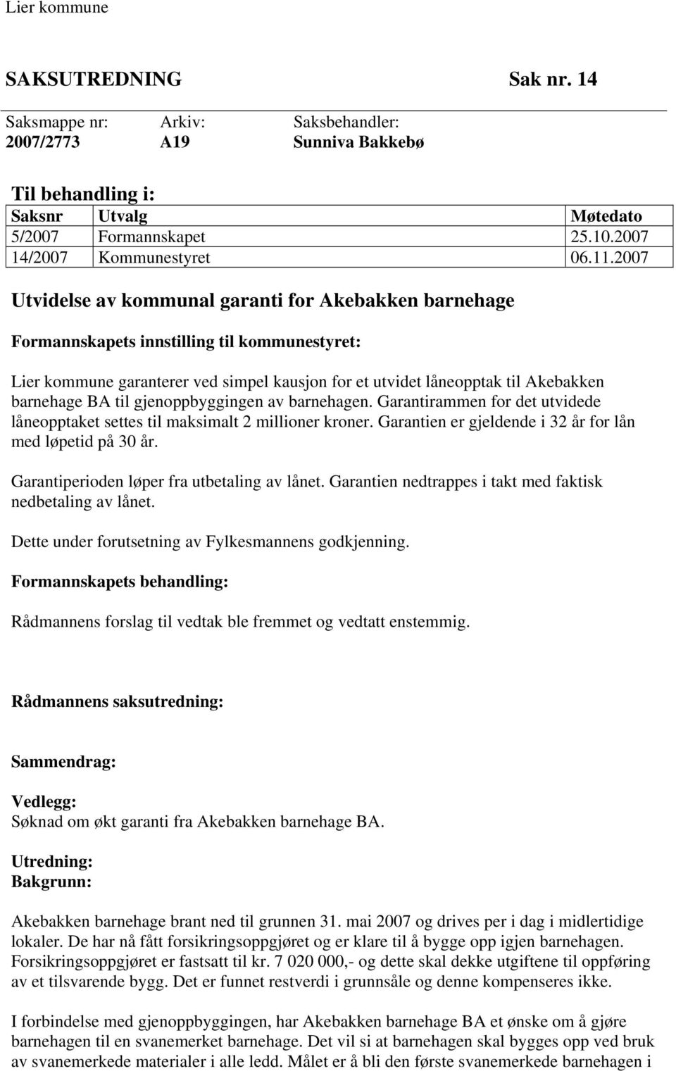 BA til gjenoppbyggingen av barnehagen. Garantirammen for det utvidede låneopptaket settes til maksimalt 2 millioner kroner. Garantien er gjeldende i 32 år for lån med løpetid på 30 år.