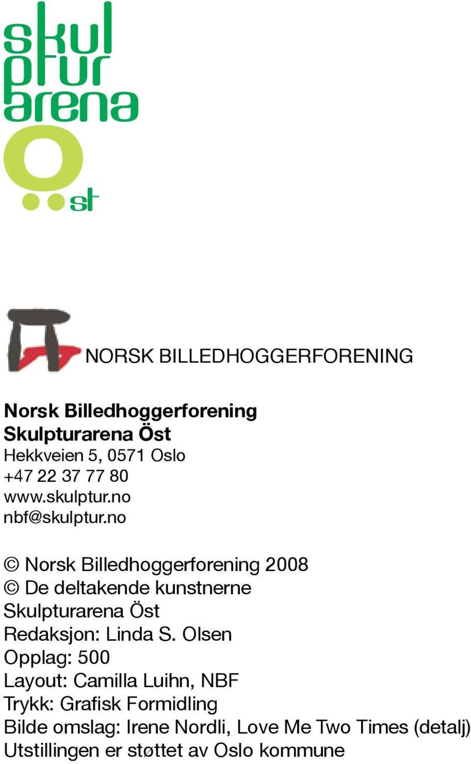 no Norsk Billedhoggerforening 2008 De deltakende kunstnerne Skularena Öst Redaksjon: Linda S.