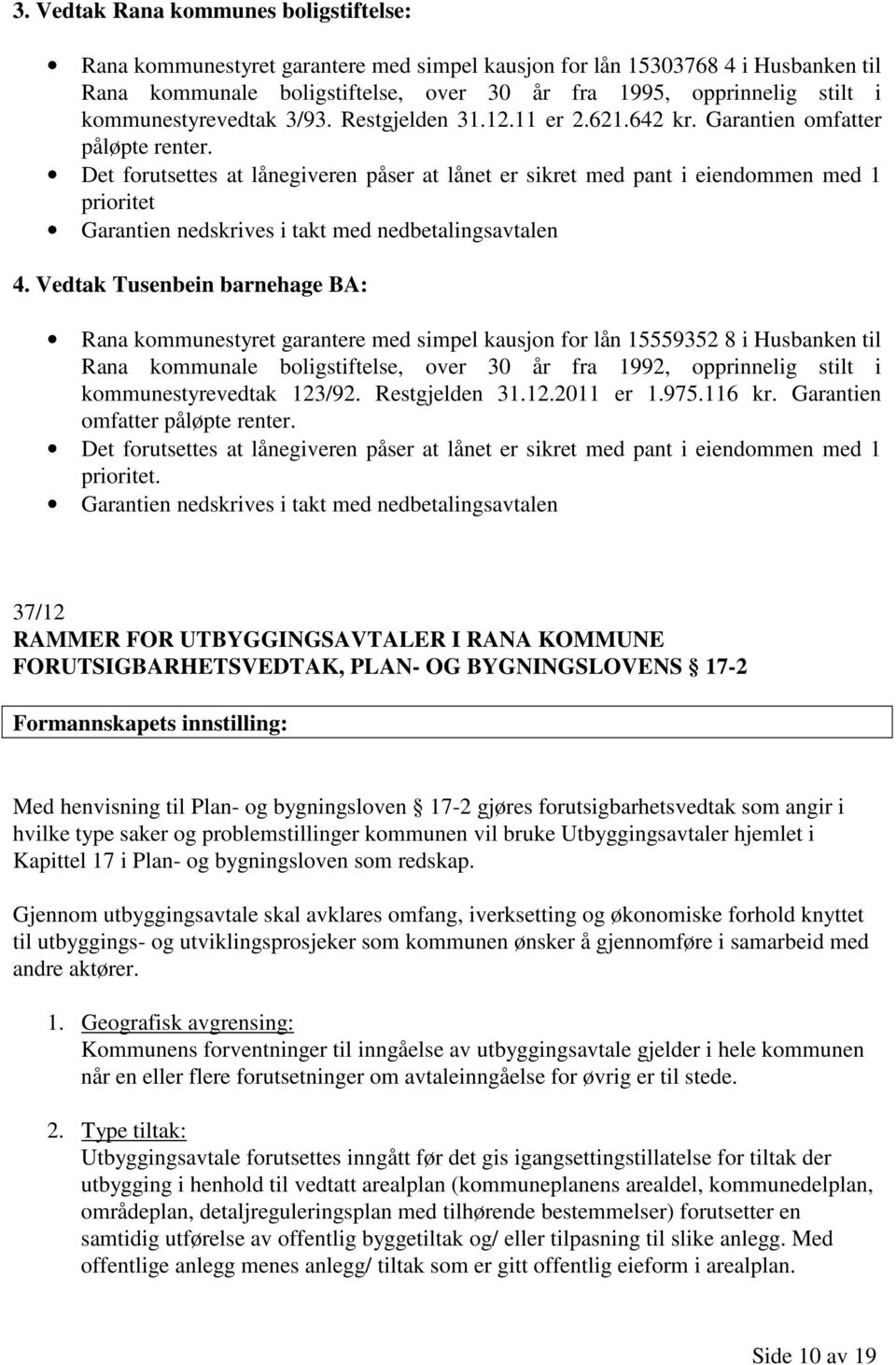 Det forutsettes at lånegiveren påser at lånet er sikret med pant i eiendommen med 1 prioritet Garantien nedskrives i takt med nedbetalingsavtalen 4.