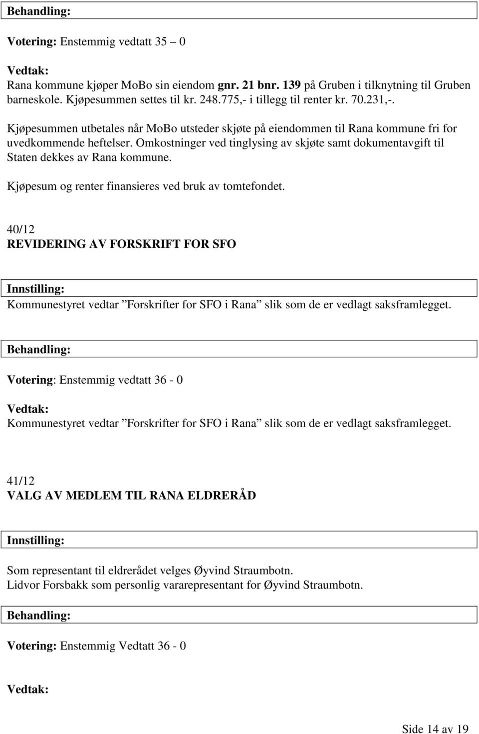 Omkostninger ved tinglysing av skjøte samt dokumentavgift til Staten dekkes av Rana kommune. Kjøpesum og renter finansieres ved bruk av tomtefondet.