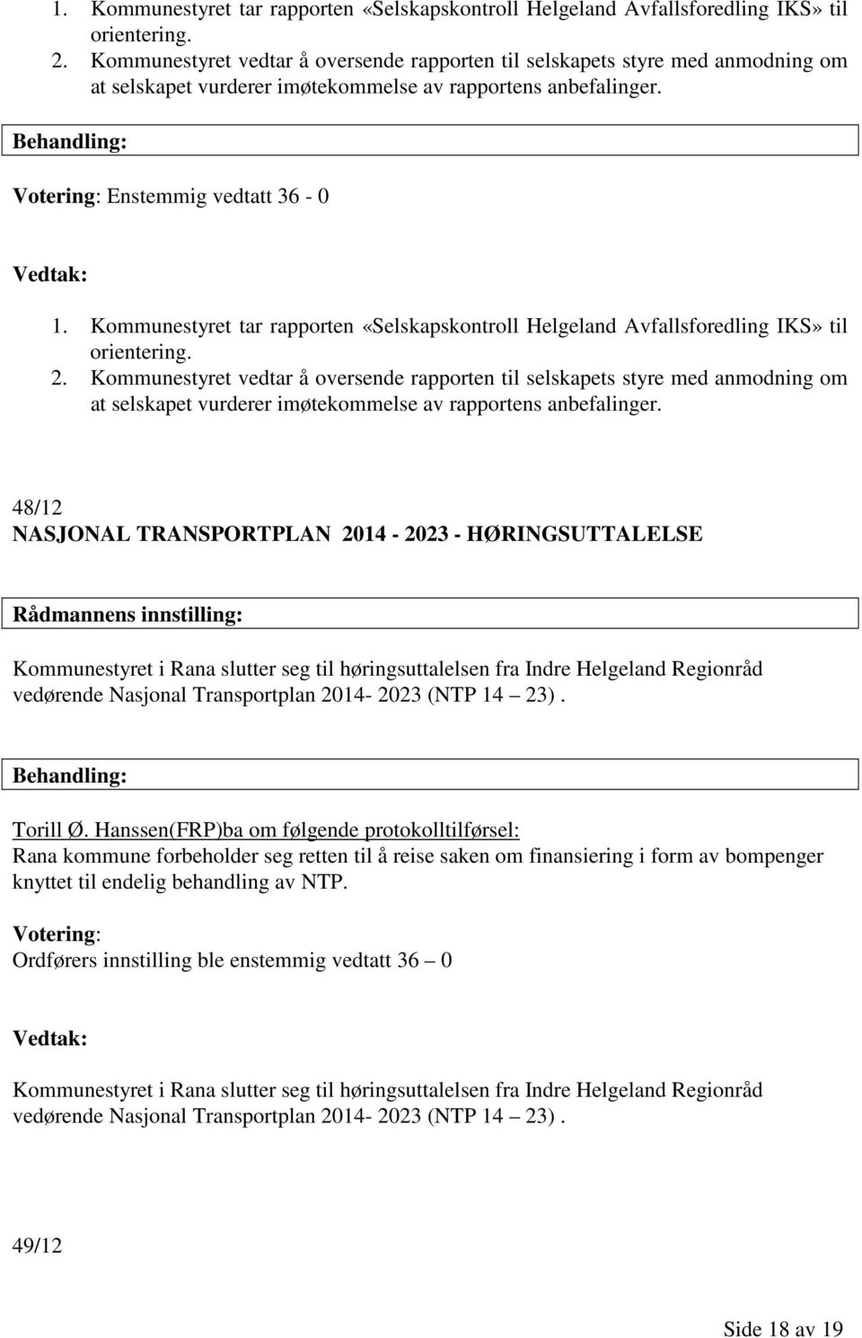 Votering: Enstemmig vedtatt 36-0   48/12 NASJONAL TRANSPORTPLAN 2014-2023 - HØRINGSUTTALELSE Rådmannens innstilling: Kommunestyret i Rana slutter seg til høringsuttalelsen fra Indre Helgeland