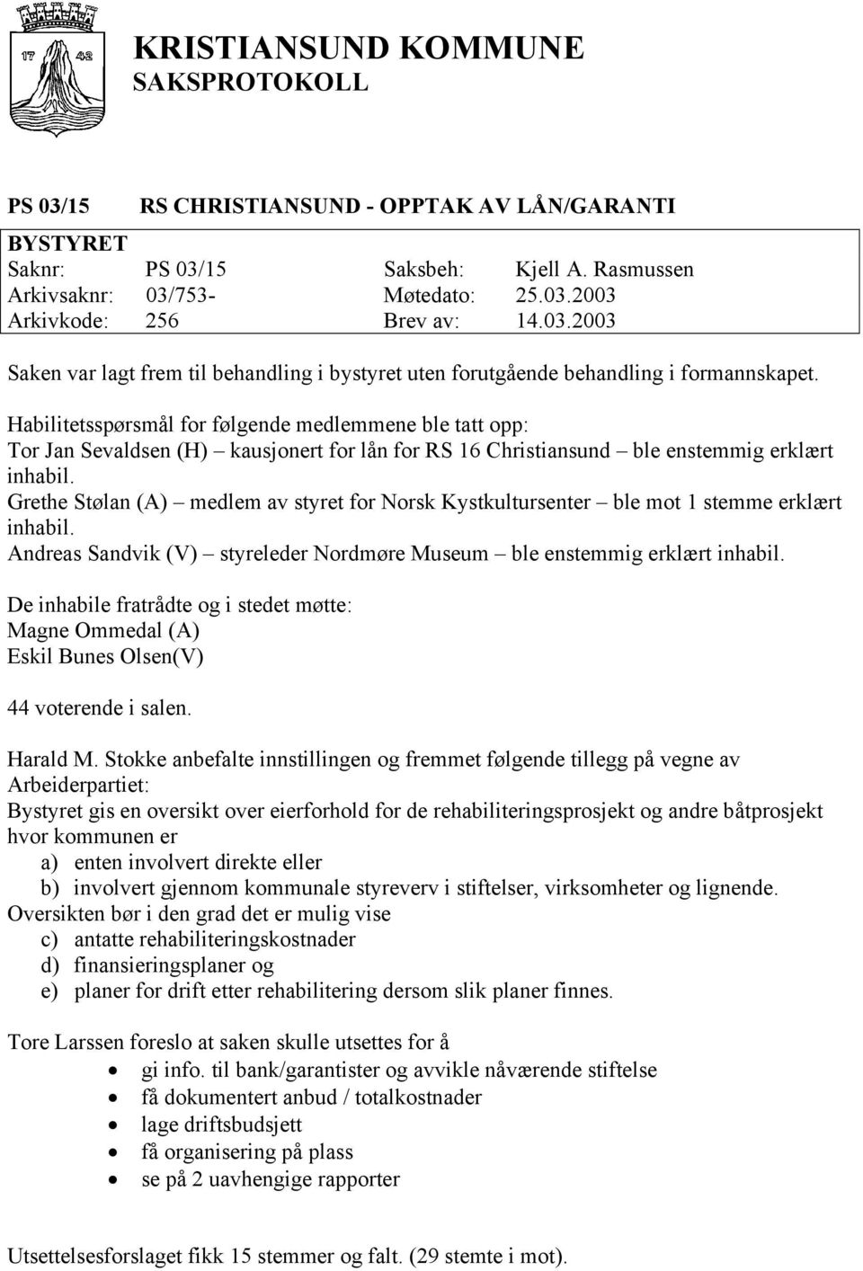 Grethe Stølan (A) medlem av styret for Norsk Kystkultursenter ble mot 1 stemme erklært inhabil. Andreas Sandvik (V) styreleder Nordmøre Museum ble enstemmig erklært inhabil.