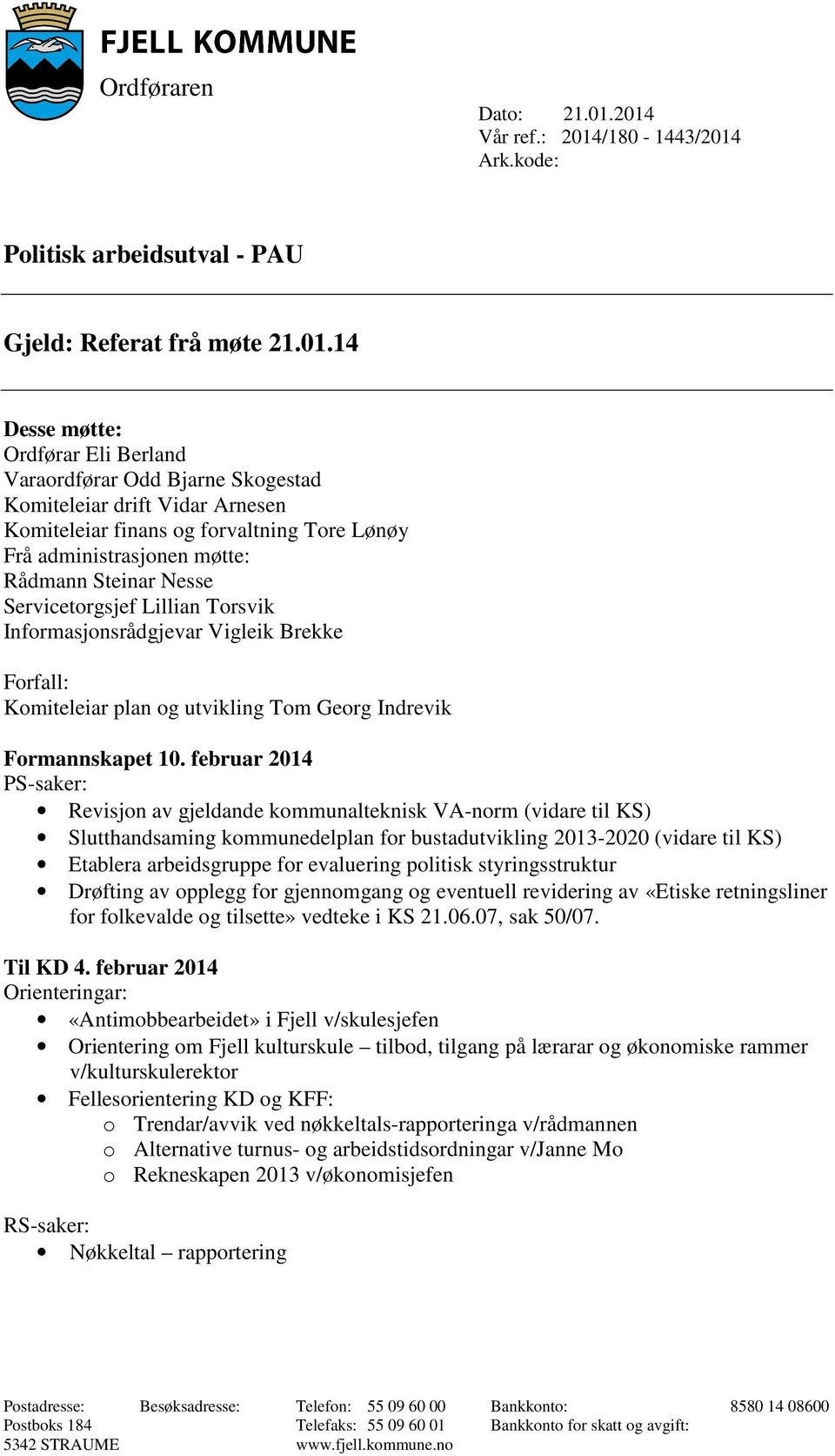 Arnesen Komiteleiar finans og forvaltning Tore Lønøy Frå administrasjonen møtte: Rådmann Steinar Nesse Servicetorgsjef Lillian Torsvik Informasjonsrådgjevar Vigleik Brekke Forfall: Komiteleiar plan