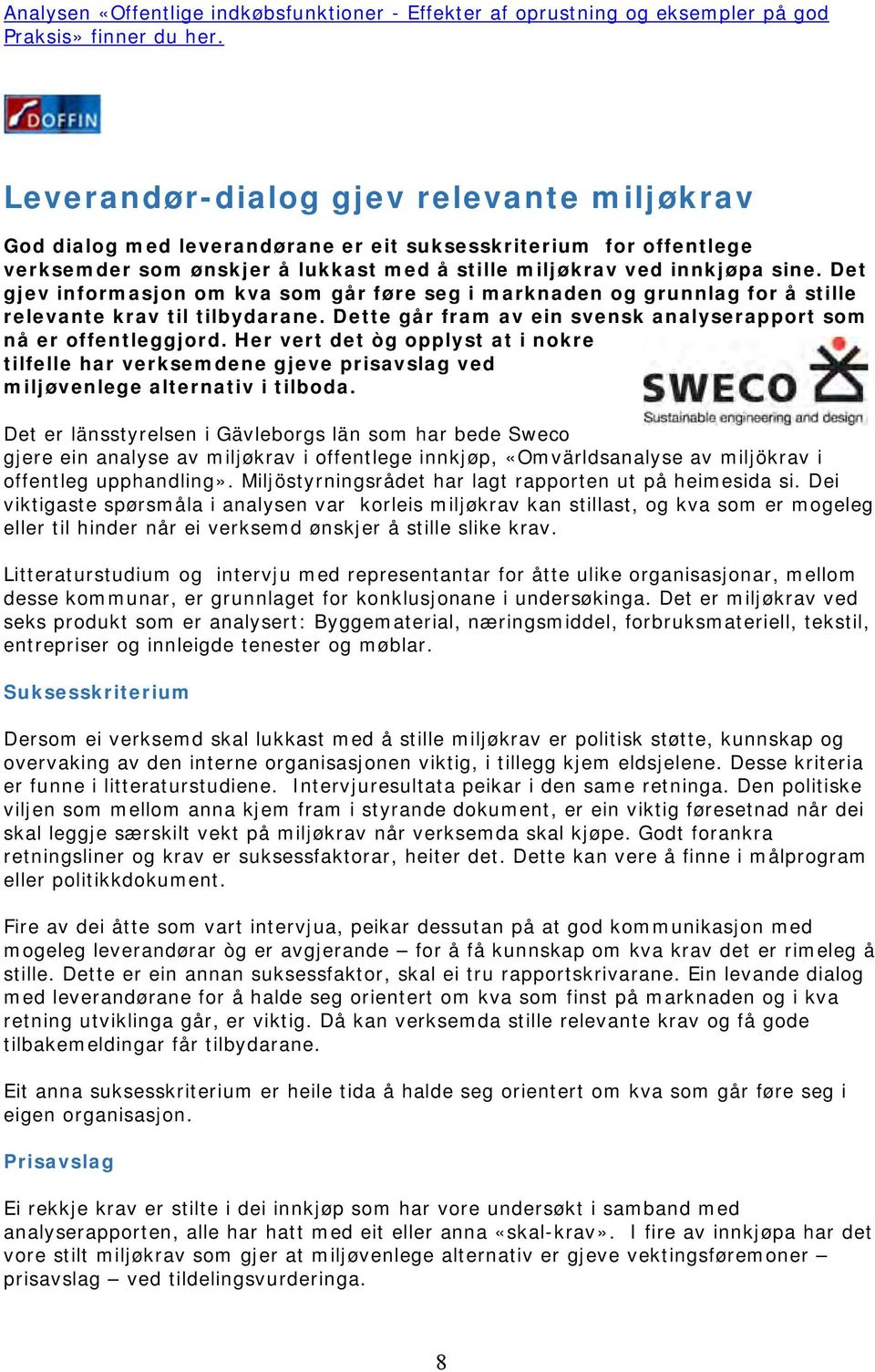 Det gjev informasjon om kva som går føre seg i marknaden og grunnlag for å stille relevante krav til tilbydarane. Dette går fram av ein svensk analyserapport som nå er offentleggjord.