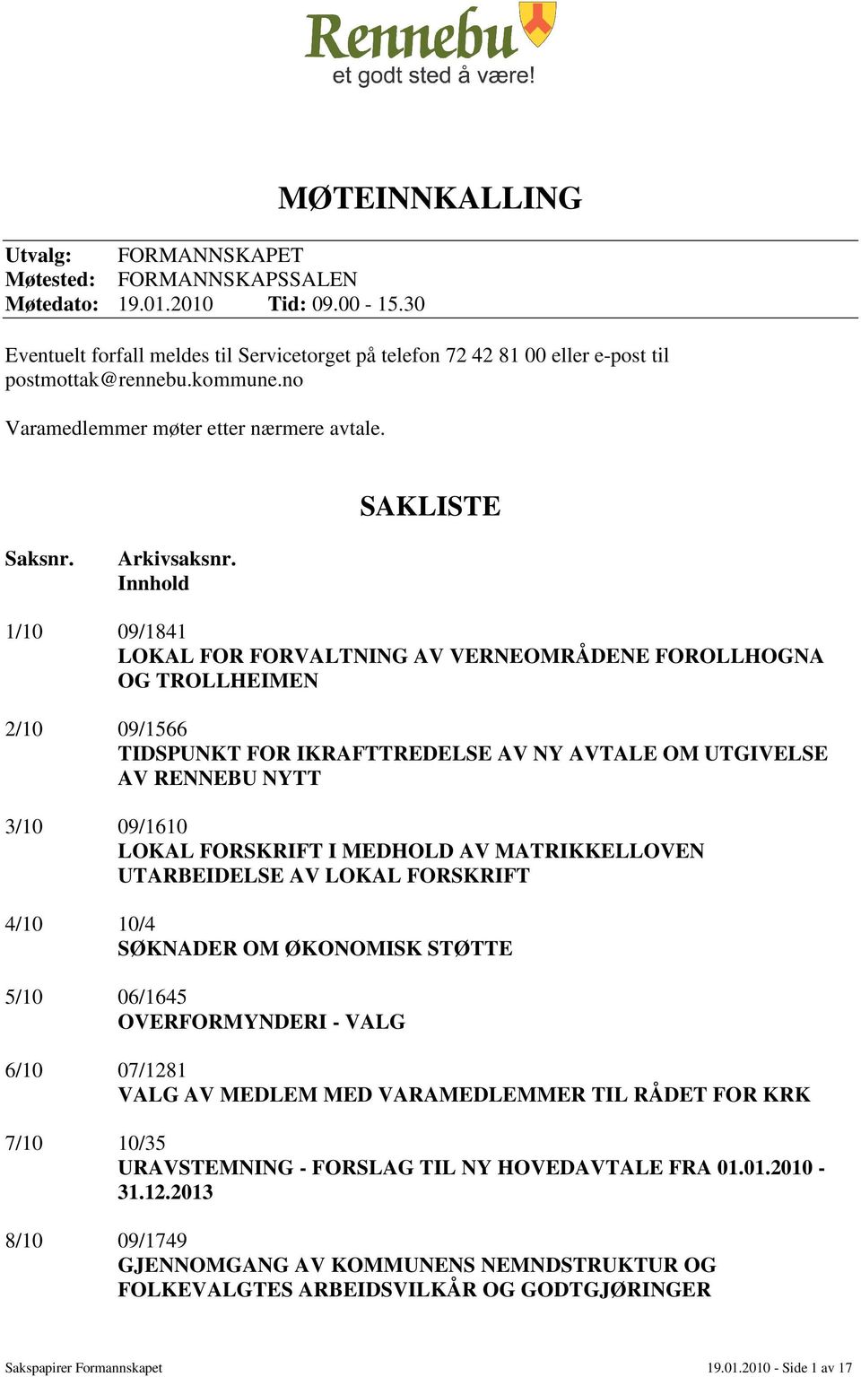 Innhold 1/10 09/1841 LOKAL FOR FORVALTNING AV VERNEOMRÅDENE FOROLLHOGNA OG TROLLHEIMEN 2/10 09/1566 TIDSPUNKT FOR IKRAFTTREDELSE AV NY AVTALE OM UTGIVELSE AV RENNEBU NYTT 3/10 09/1610 LOKAL FORSKRIFT