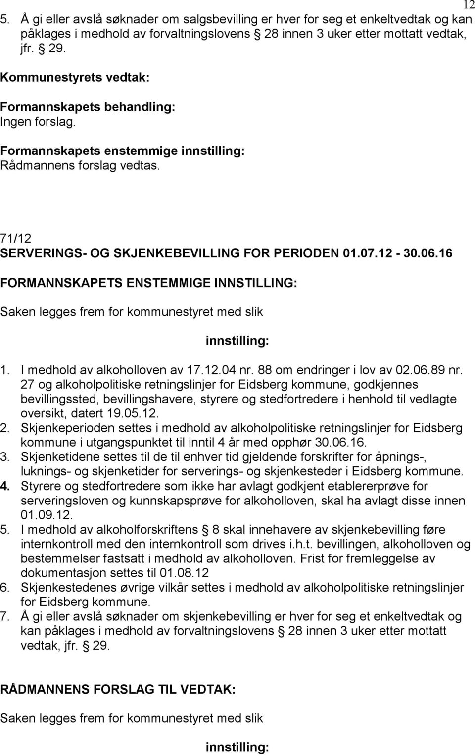 27 og alkoholpolitiske retningslinjer for Eidsberg kommune, godkjennes bevillingssted, bevillingshavere, styrere og stedfortredere i henhold til vedlagte oversikt, datert 19.05.12. 2.