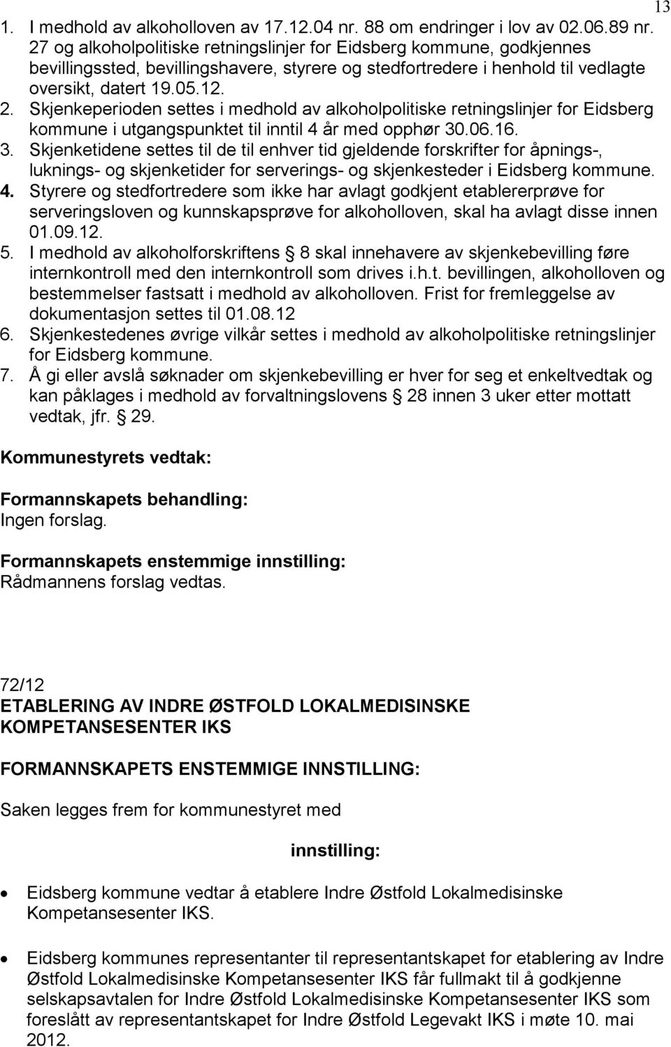 Skjenkeperioden settes i medhold av alkoholpolitiske retningslinjer for Eidsberg kommune i utgangspunktet til inntil 4 år med opphør 30