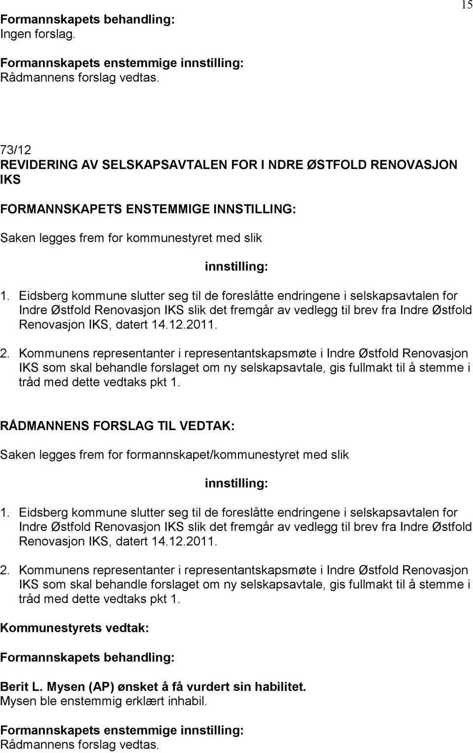 2. Kommunens representanter i representantskapsmøte i Indre Østfold Renovasjon IKS som skal behandle forslaget om ny selskapsavtale, gis fullmakt til å stemme i tråd med dette vedtaks pkt 1.