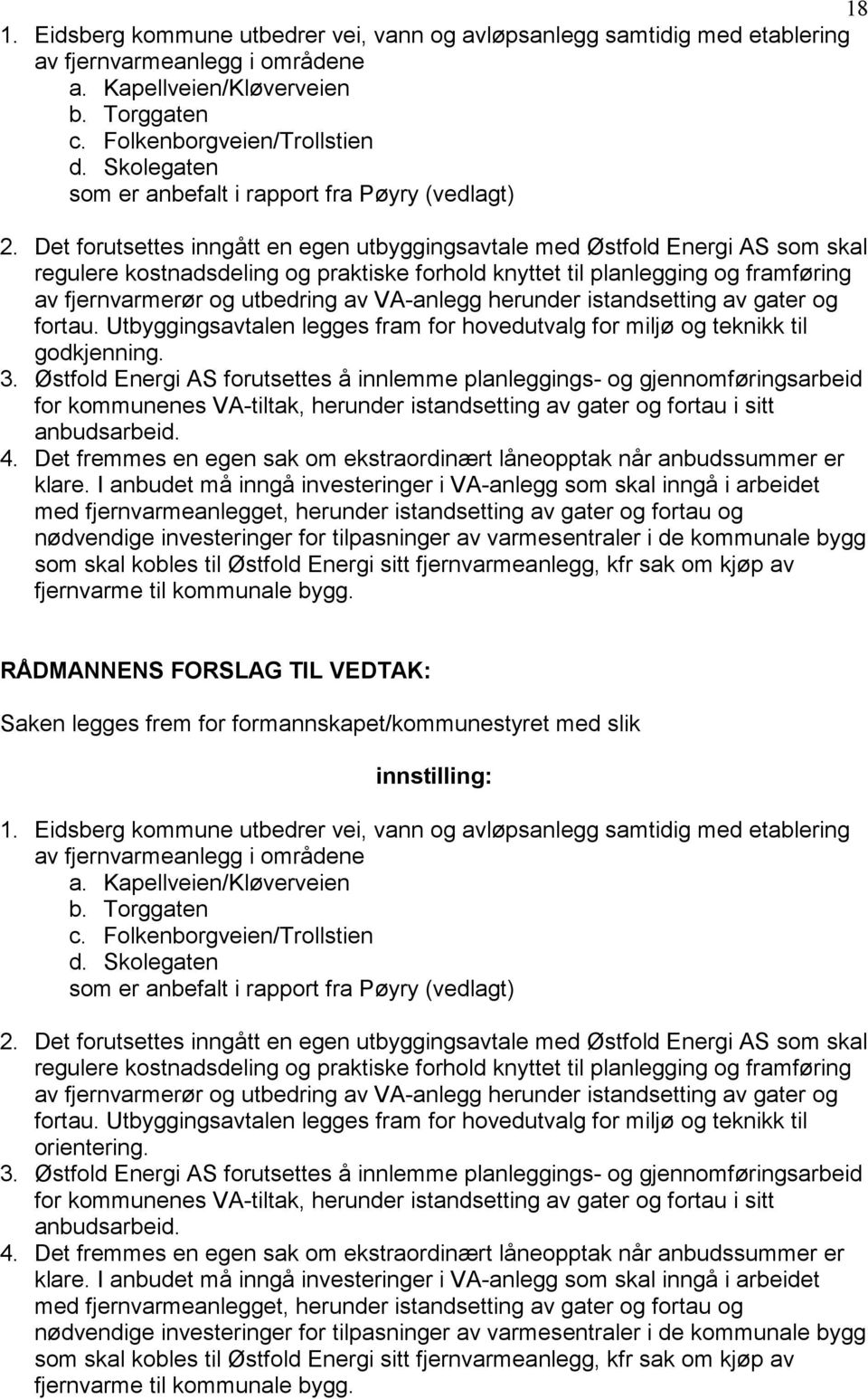 Det forutsettes inngått en egen utbyggingsavtale med Østfold Energi AS som skal regulere kostnadsdeling og praktiske forhold knyttet til planlegging og framføring av fjernvarmerør og utbedring av