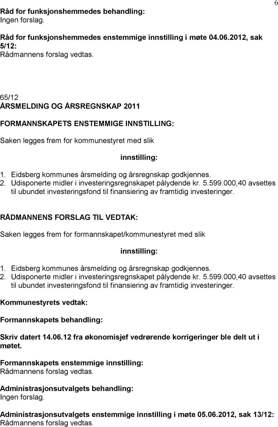 000,40 avsettes til ubundet investeringsfond til finansiering av framtidig investeringer. Saken legges frem for formannskapet/kommunestyret med slik 1.