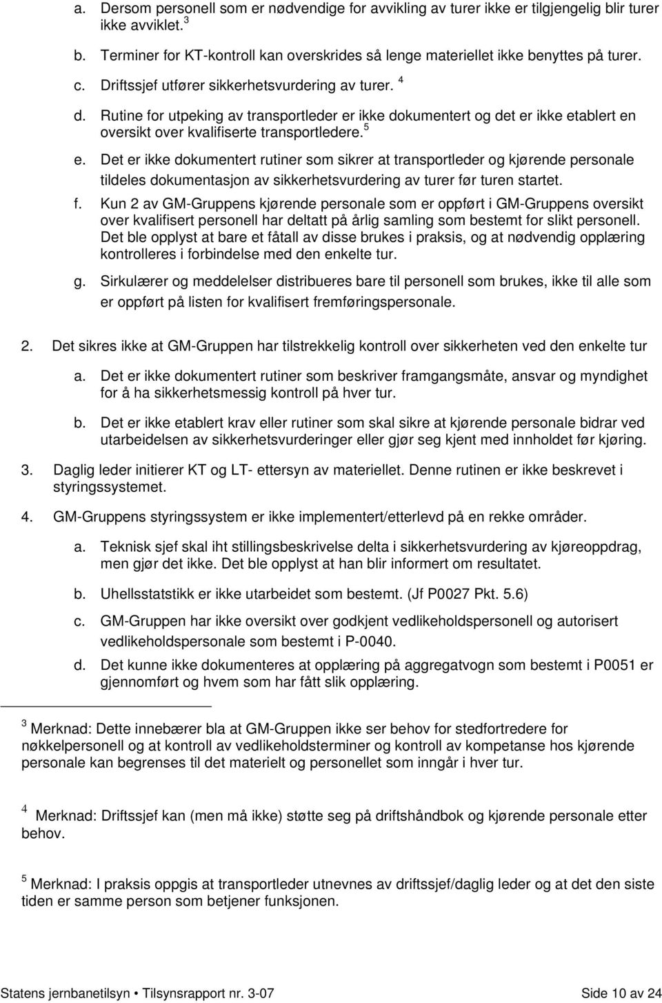 Det er ikke dokumentert rutiner som sikrer at transportleder og kjørende personale tildeles dokumentasjon av sikkerhetsvurdering av turer fø