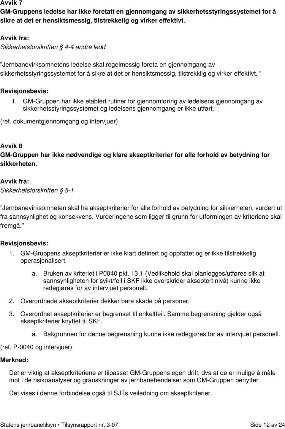 effektivt. 1. GM-Gruppen har ikke etablert rutiner for gjennomføring av ledelsens gjennomgang av sikkerhetsstyringssystemet og ledelsens gjennomgang er ikke utført. (ref.