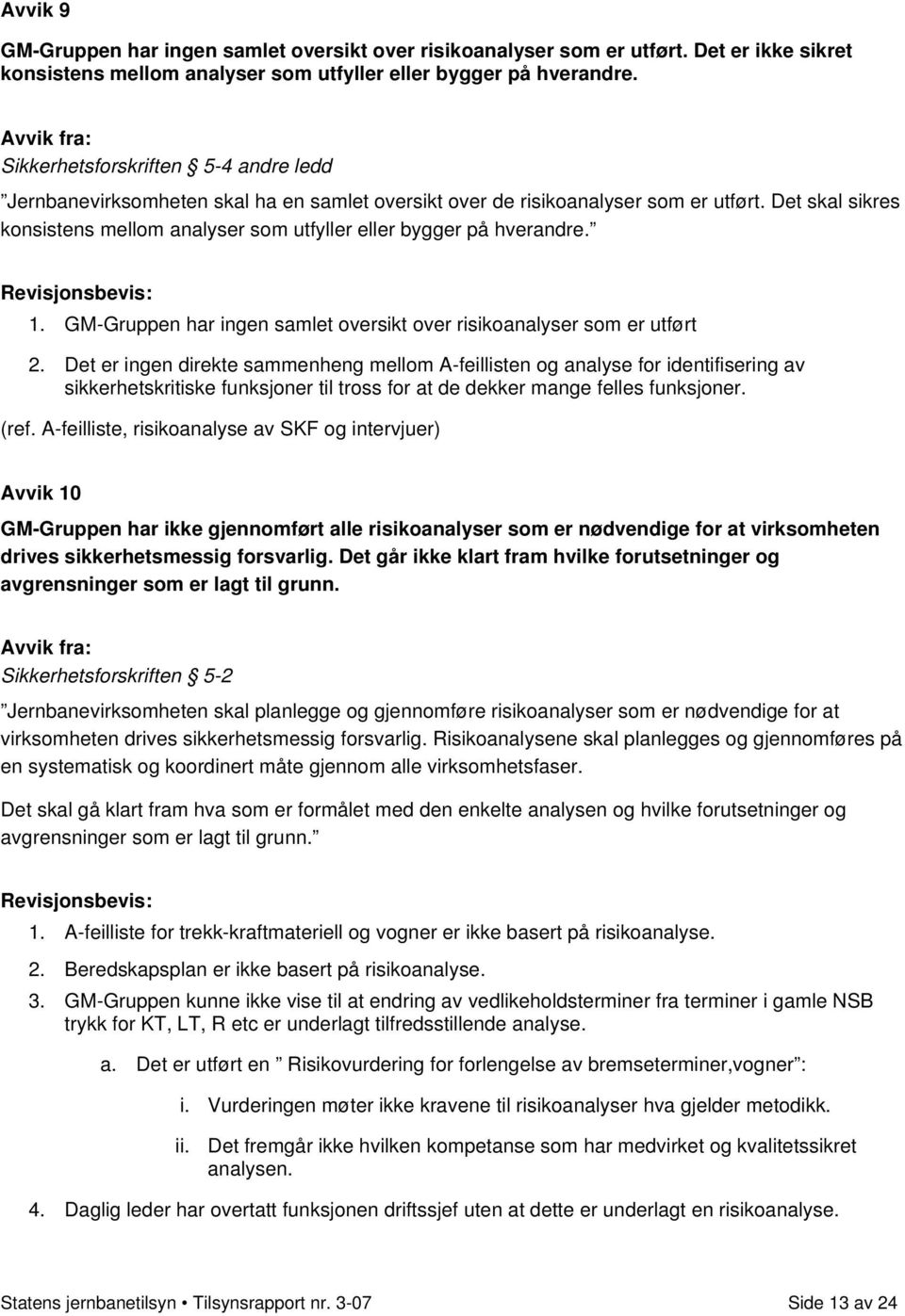 Det skal sikres konsistens mellom analyser som utfyller eller bygger på hverandre. 1. GM-Gruppen har ingen samlet oversikt over risikoanalyser som er utført 2.