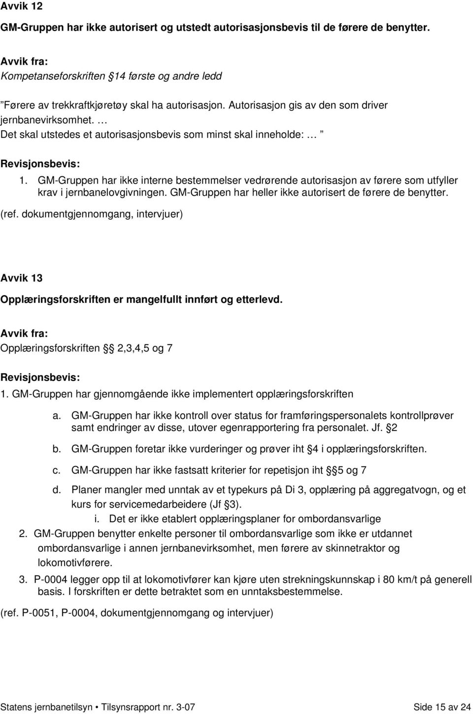 GM-Gruppen har ikke interne bestemmelser vedrørende autorisasjon av førere som utfyller krav i jernbanelovgivningen. GM-Gruppen har heller ikke autorisert de førere de benytter. (ref.