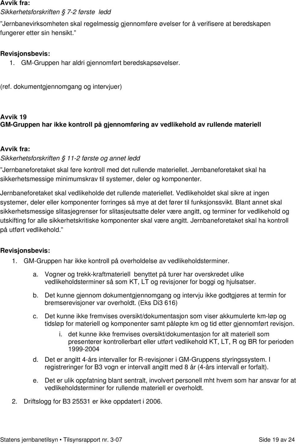 dokumentgjennomgang og intervjuer) Avvik 19 GM-Gruppen har ikke kontroll på gjennomføring av vedlikehold av rullende materiell Sikkerhetsforskriften 11-2 første og annet ledd Jernbaneforetaket skal