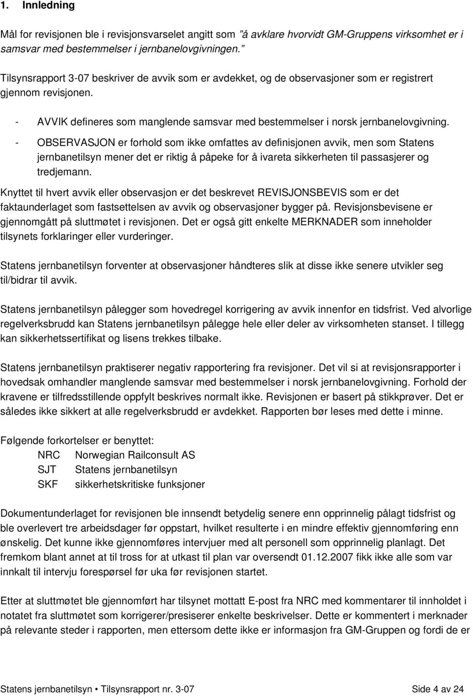 - OBSERVASJON er forhold som ikke omfattes av definisjonen avvik, men som Statens jernbanetilsyn mener det er riktig å påpeke for å ivareta sikkerheten til passasjerer og tredjemann.