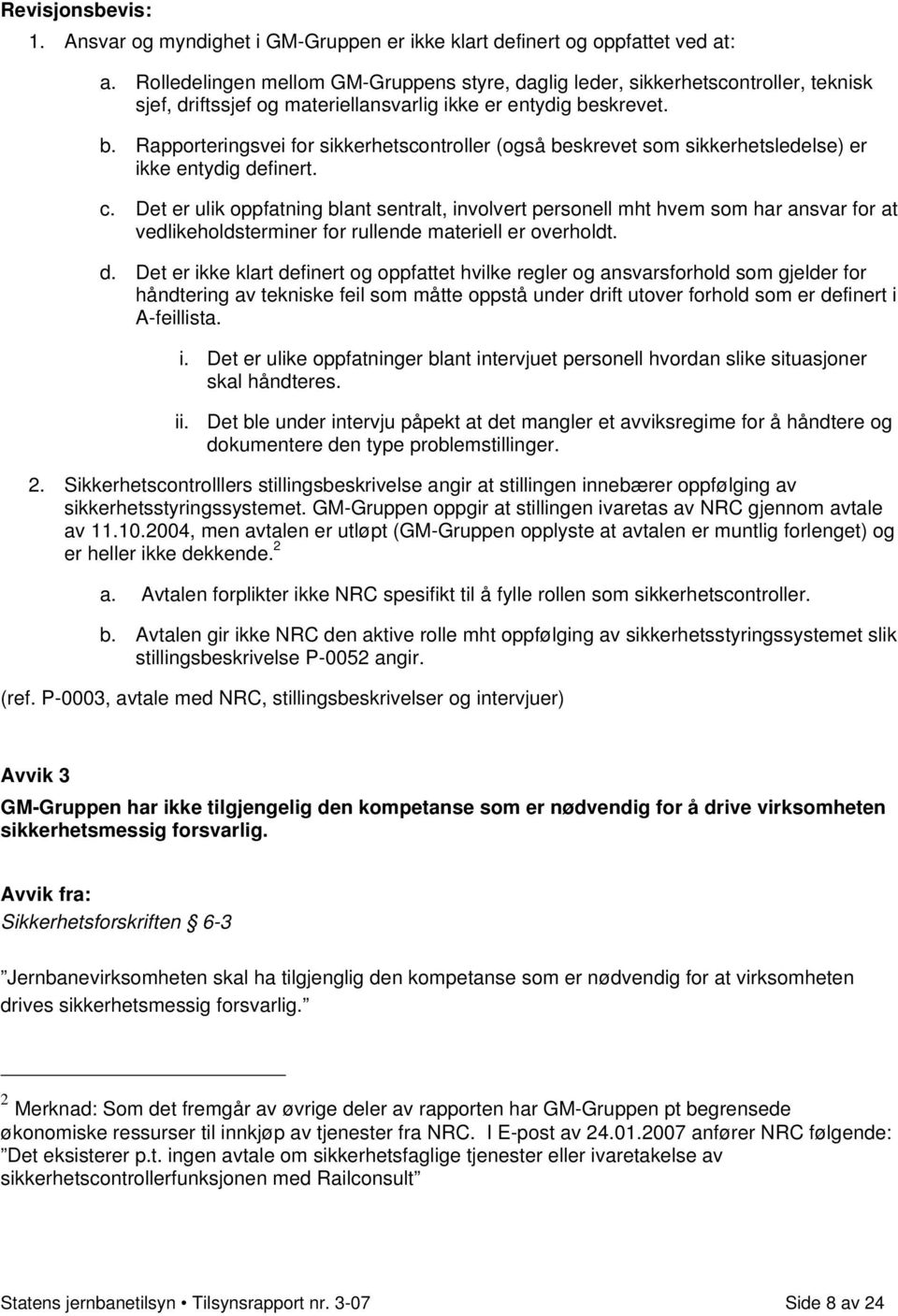 skrevet. b. Rapporteringsvei for sikkerhetscontroller (også beskrevet som sikkerhetsledelse) er ikke entydig definert. c.