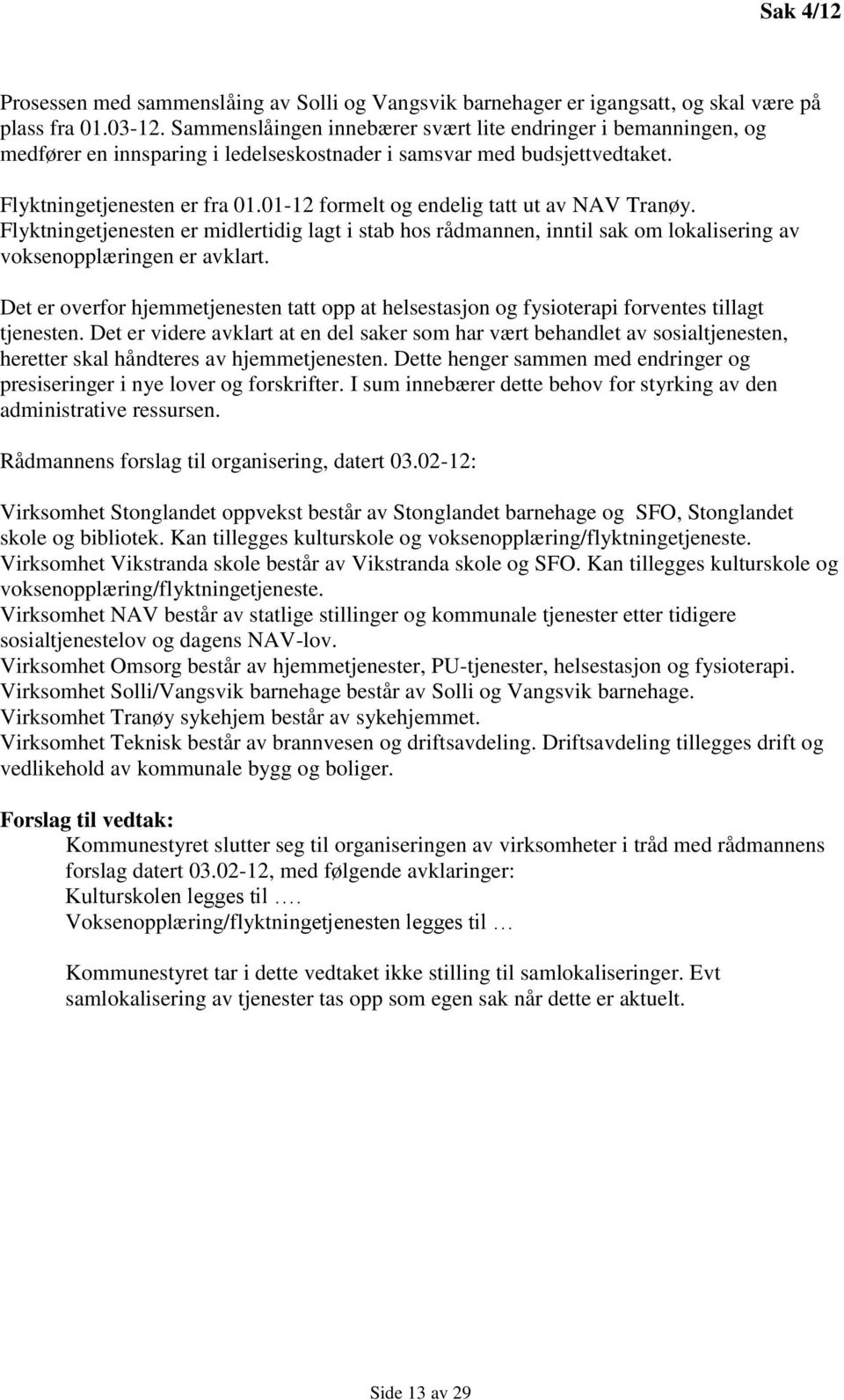 01-12 formelt og endelig tatt ut av NAV Tranøy. Flyktningetjenesten er midlertidig lagt i stab hos rådmannen, inntil sak om lokalisering av voksenopplæringen er avklart.