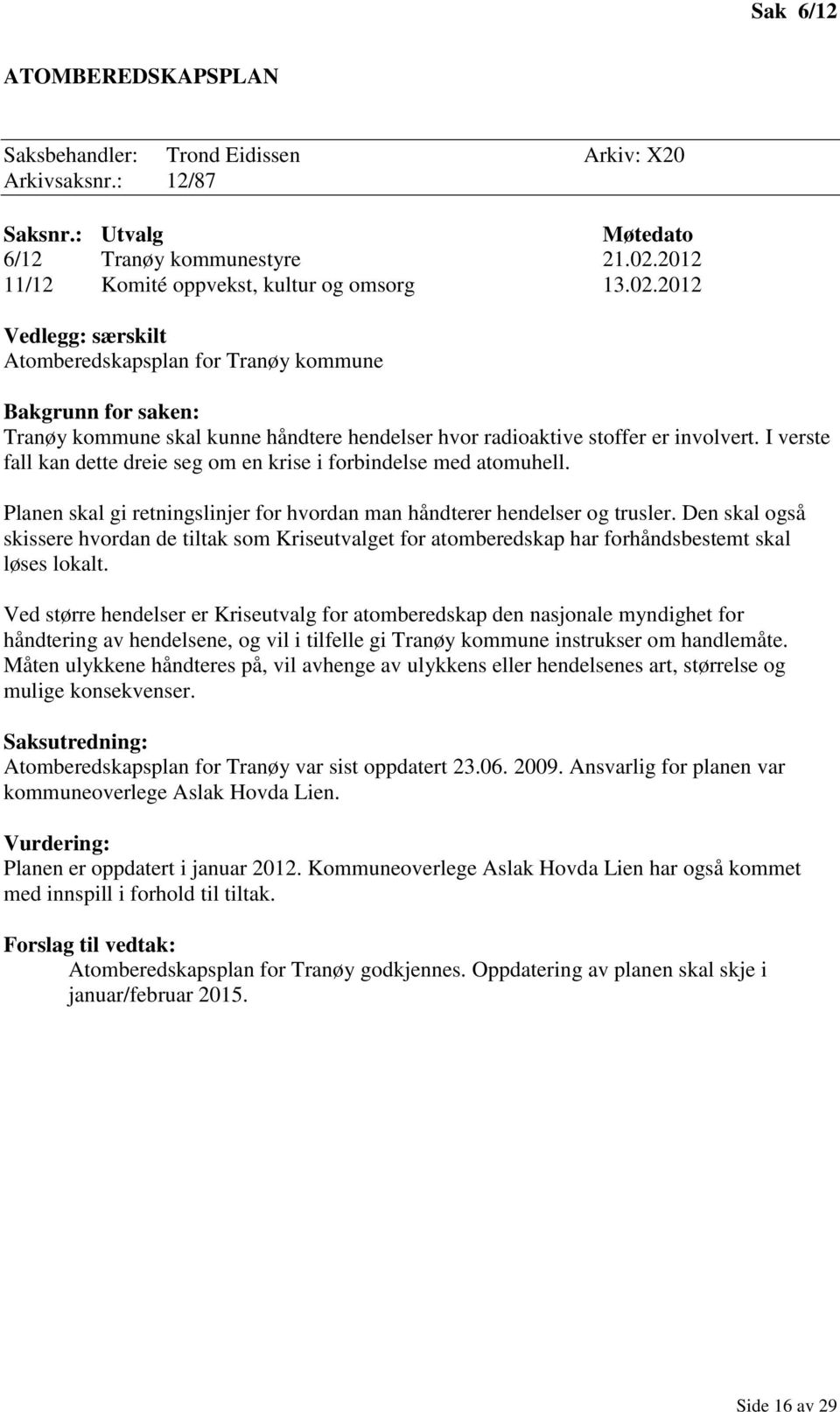 2012 Vedlegg: særskilt Atomberedskapsplan for Tranøy kommune Bakgrunn for saken: Tranøy kommune skal kunne håndtere hendelser hvor radioaktive stoffer er involvert.