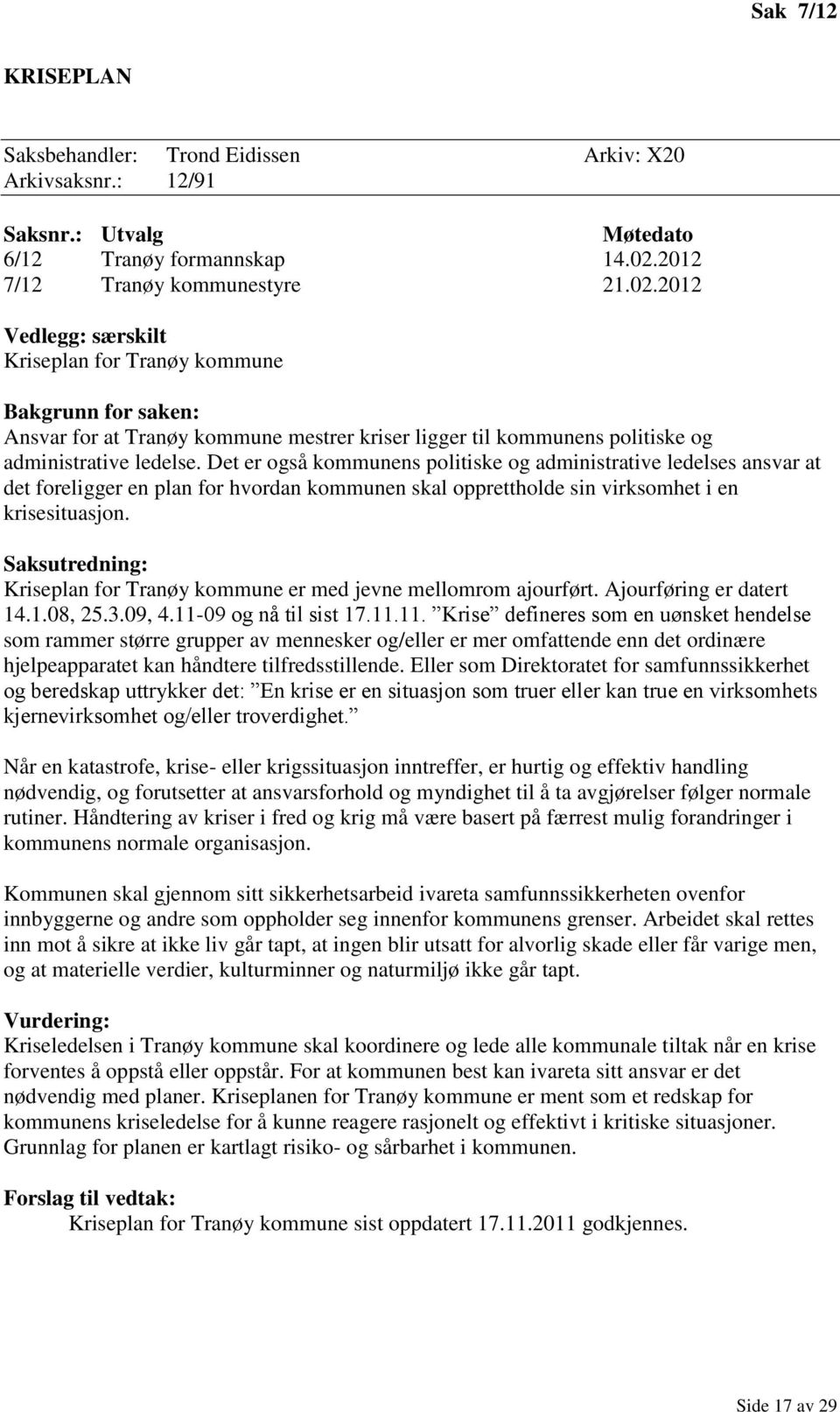 2012 Vedlegg: særskilt Kriseplan for Tranøy kommune Bakgrunn for saken: Ansvar for at Tranøy kommune mestrer kriser ligger til kommunens politiske og administrative ledelse.