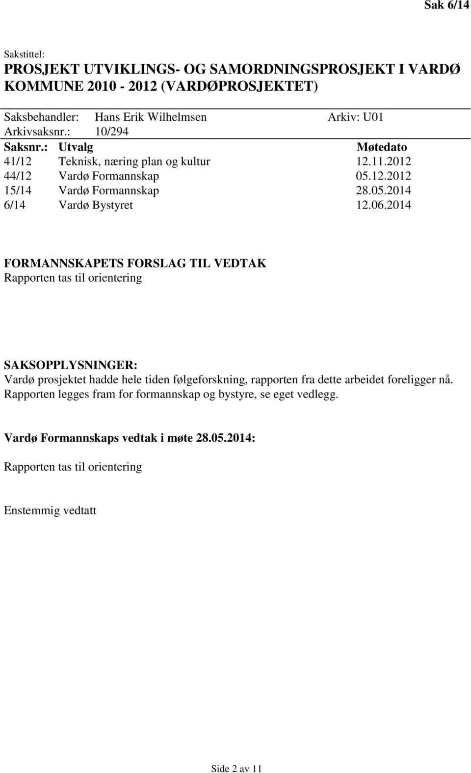 2014 FORMANNSKAPETS FORSLAG TIL VEDTAK Rapporten tas til orientering Vardø prosjektet hadde hele tiden følgeforskning, rapporten fra dette arbeidet foreligger