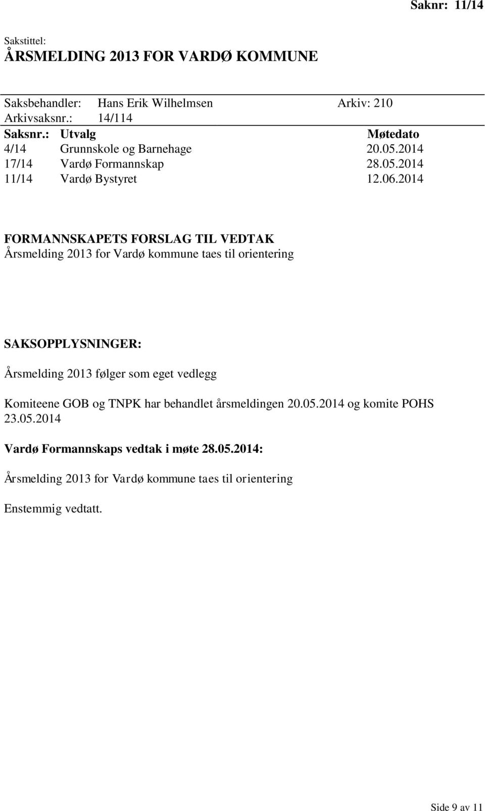 2014 FORMANNSKAPETS FORSLAG TIL VEDTAK Årsmelding 2013 for Vardø kommune taes til orientering Årsmelding 2013 følger som eget vedlegg