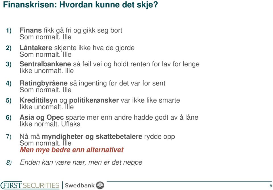 Ille 4) Ratingbyråene så ingenting før det var for sent Som normalt. Ille 5) Kredittilsyn og politikerønsker var ikke like smarte Ikke unormalt.