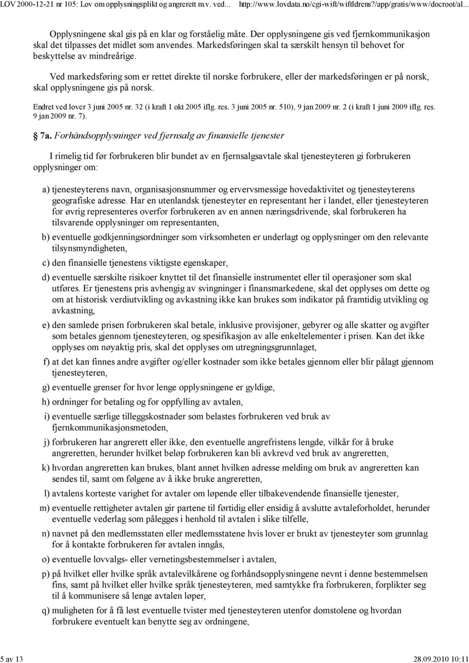 Ved markedsføring som er rettet direkte til norske forbrukere, eller der markedsføringen er på norsk, skal opplysningene gis på norsk. Endret ved lover 3 juni 2005 nr. 32 (i kraft 1 okt 2005 iflg.