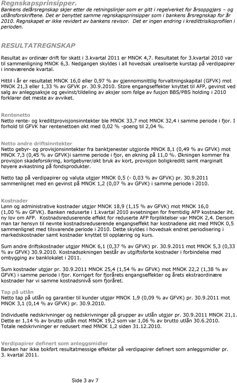 RESULTATREGNSKAP Resultat av ordinær drift før skatt i 3.kvartal 2011 er MNOK 4,7. Resultatet for 3.kvartal 2010 var til sammenligning MNOK 6,3.