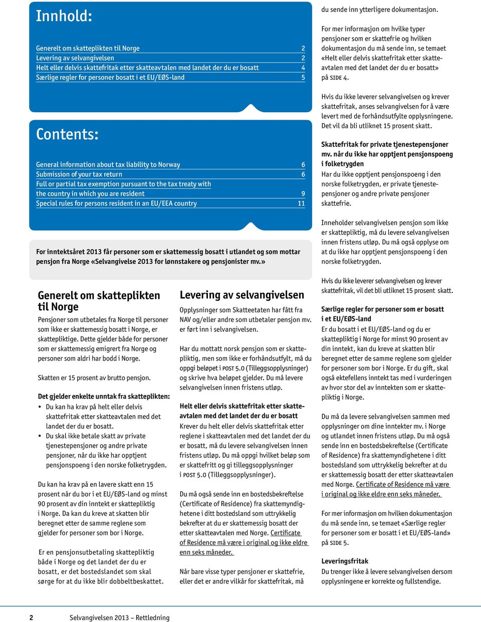 resident 9 Special rules for persons resident in an EU/EEA country 11 For inntektsåret 2013 får personer som er skattemessig bosatt i utlandet og som mottar pensjon fra Norge «Selvangivelse 2013 for