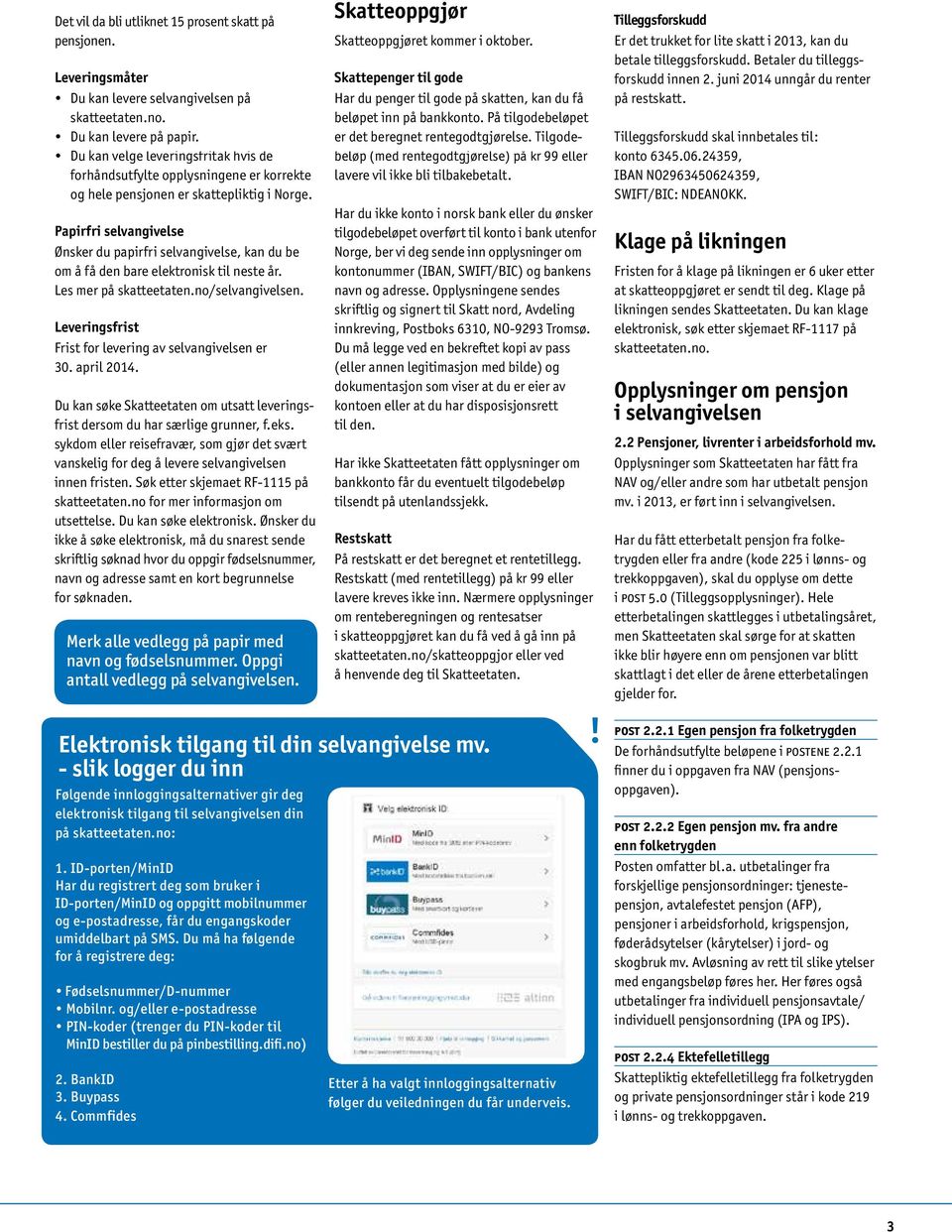 elektronisk til neste år. Les mer på skatteetaten.no/selvangivelsen. Leveringsfrist Frist for levering av selvangivelsen er 30. april 2014.