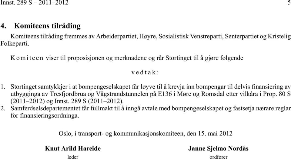 Stortinget samtykkjer i at bompengeselskapet får løyve til å krevja inn bompengar til delvis finansiering av utbygginga av Tresfjordbrua og Vågstrandstunnelen på E136 i Møre og Romsdal etter