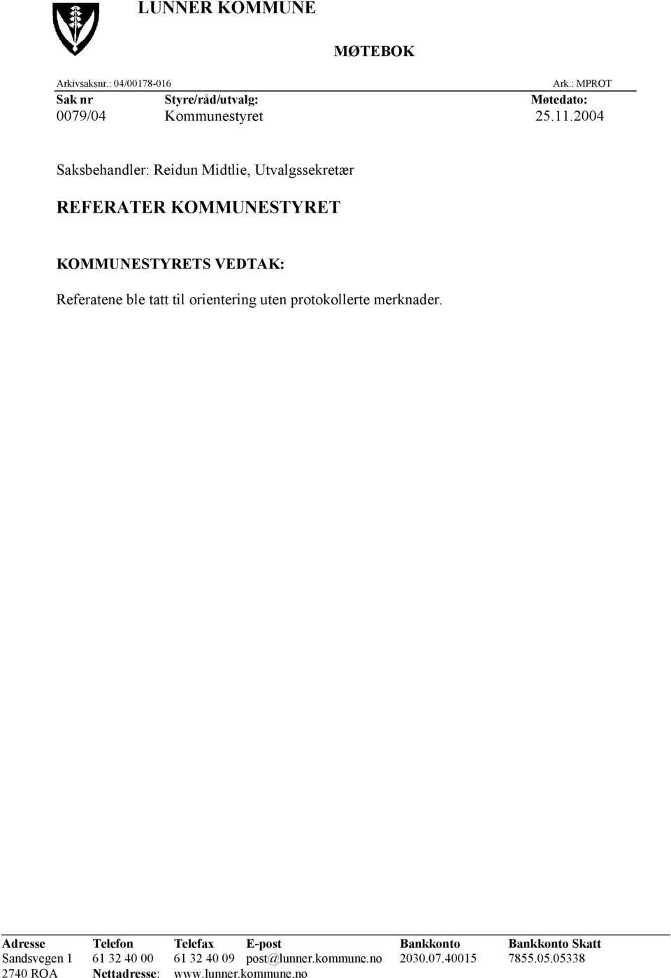 2004 Saksbehandler: Reidun Midtlie, Utvalgssekretær REFERATER KOMMUNESTYRET KOMMUNESTYRETS VEDTAK: Referatene ble tatt