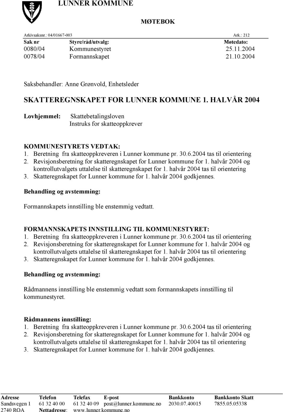 Beretning fra skatteoppkreveren i Lunner kommune pr. 30.6.2004 tas til orientering 2. Revisjonsberetning for skatteregnskapet for Lunner kommune for 1.