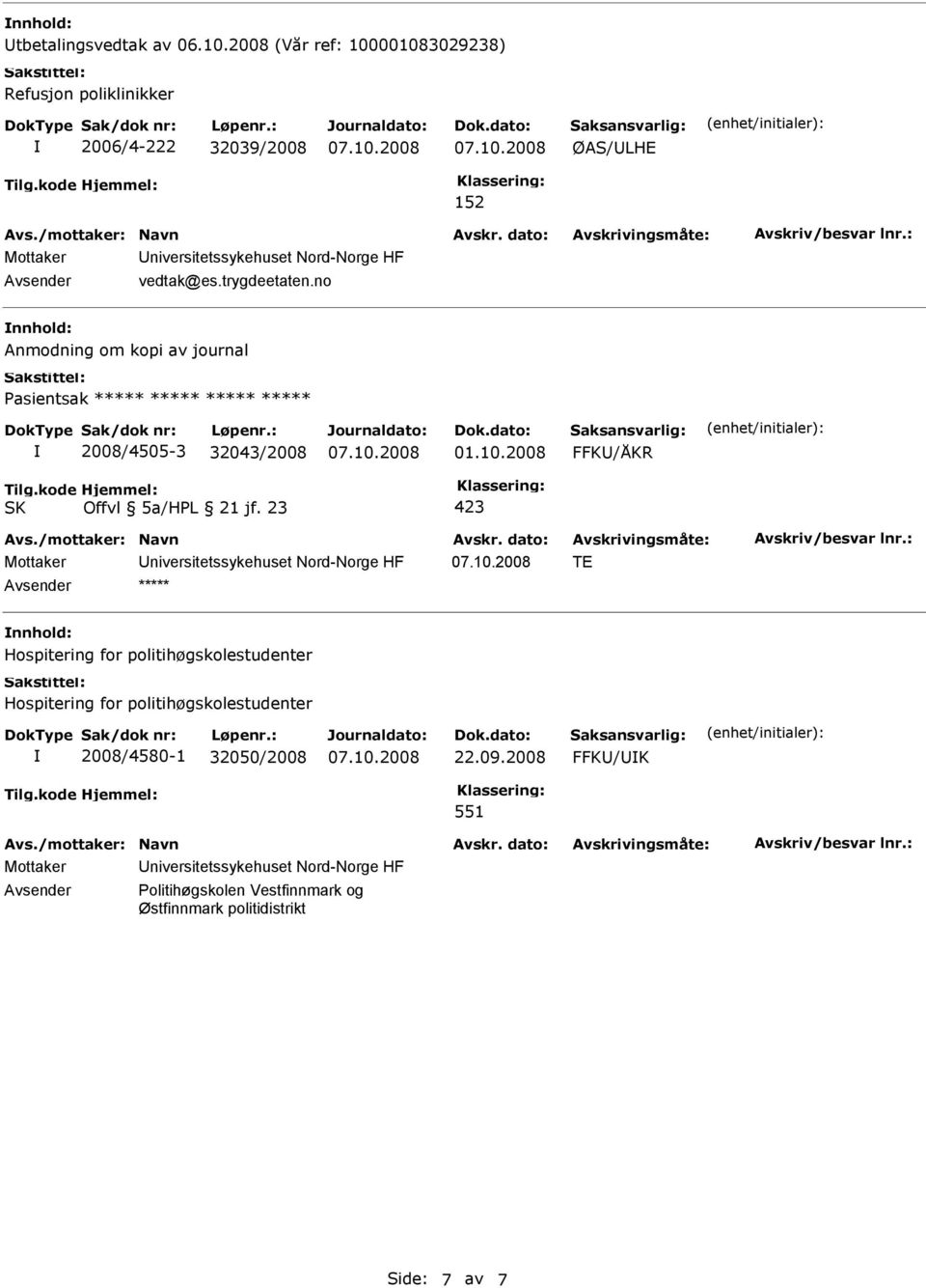 2008 FFK/ÅKR Mottaker niversitetssykehuset Nord-Norge HF TE ***** Hospitering for politihøgskolestudenter Hospitering for