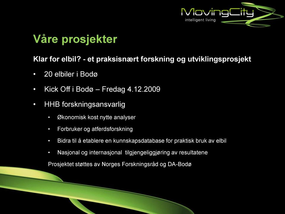 2009 HHB forskningsansvarlig Økonomisk kost nytte analyser Forbruker og atferdsforskning Bidra til