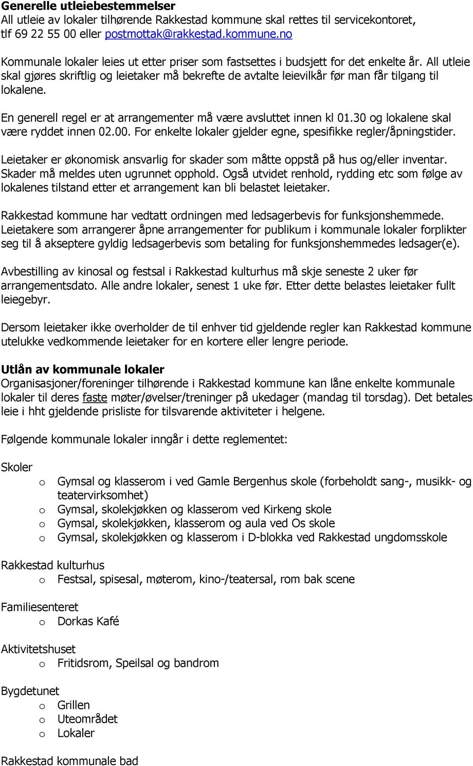 30 g lkalene skal være ryddet innen 02.00. Fr enkelte lkaler gjelder egne, spesifikke regler/åpningstider. Leietaker er øknmisk ansvarlig fr skader sm måtte ppstå på hus g/eller inventar.