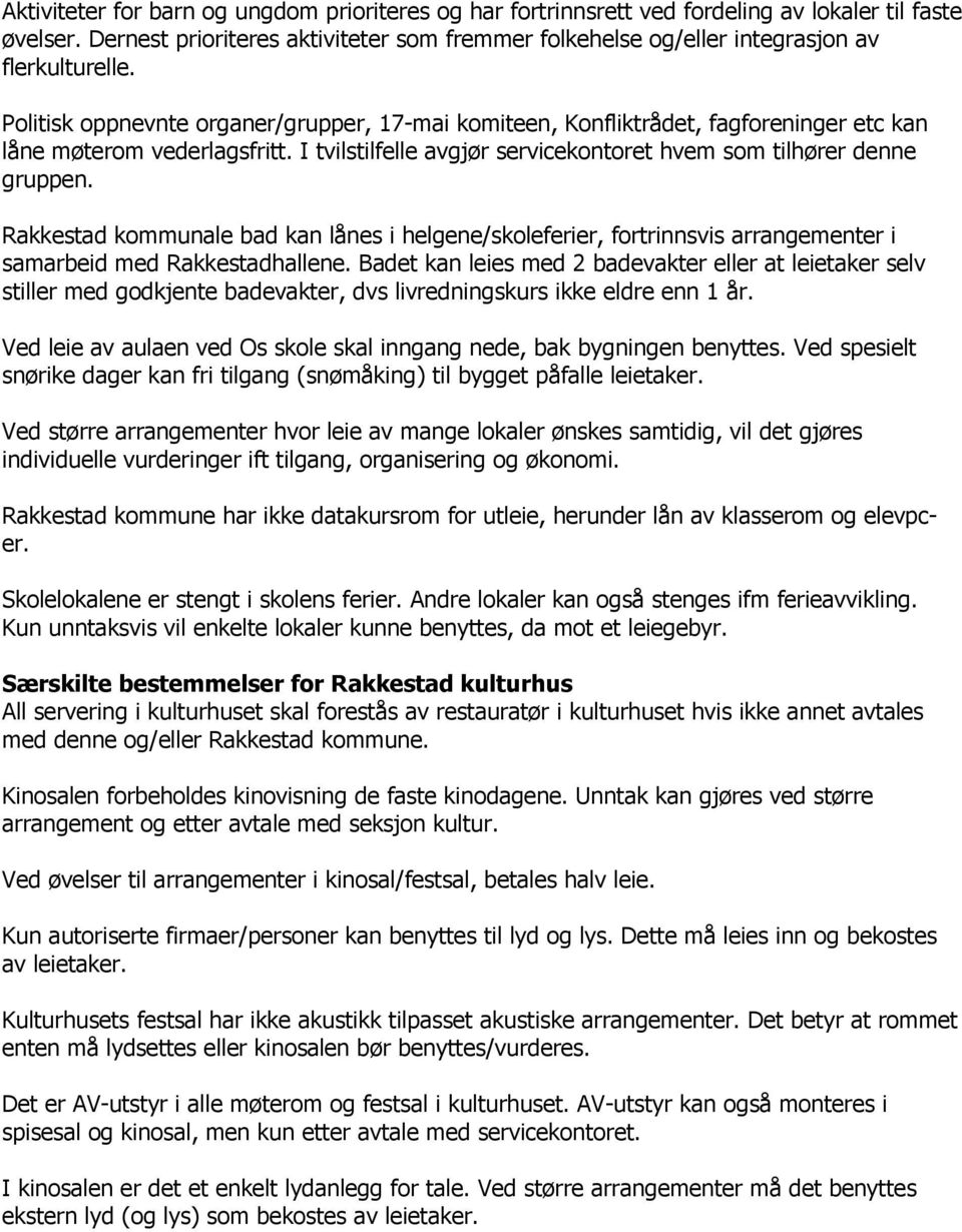 Rakkestad kmmunale bad kan lånes i helgene/skleferier, frtrinnsvis arrangementer i samarbeid med Rakkestadhallene.