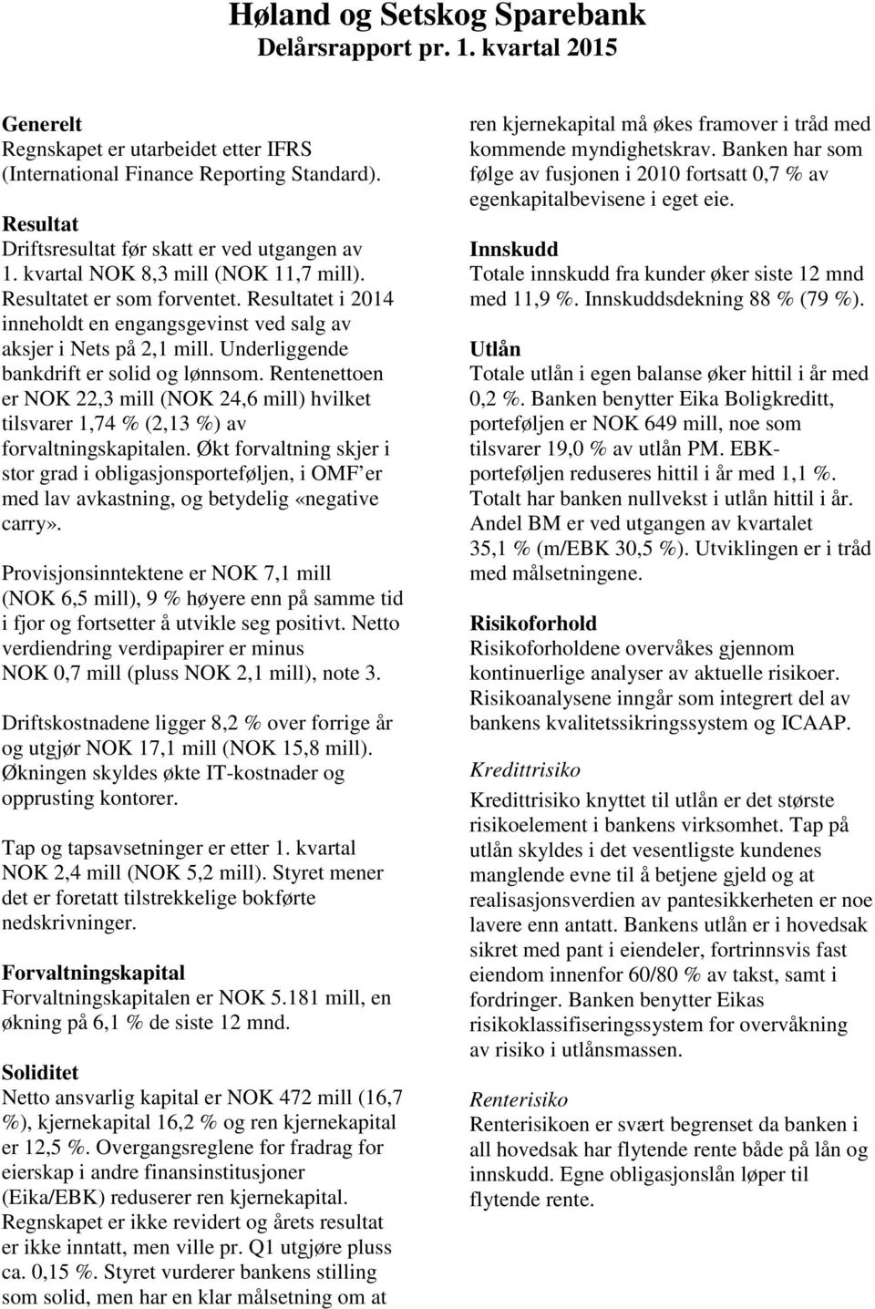 Resultatet i 2014 inneholdt en engangsgevinst ved salg av aksjer i Nets på 2,1 mill. Underliggende bankdrift er solid og lønnsom.