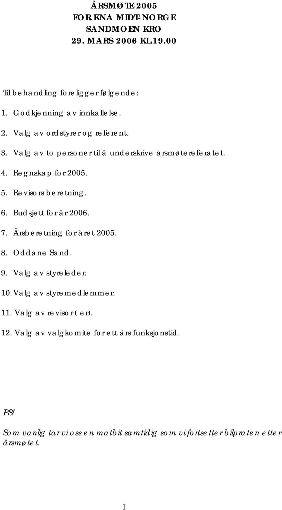 Årsberetning for året 2005. 8. Oddane Sand. 9. Valg av styreleder. 10. Valg av styremedlemmer. 11. Valg av revisor ( er). 12.