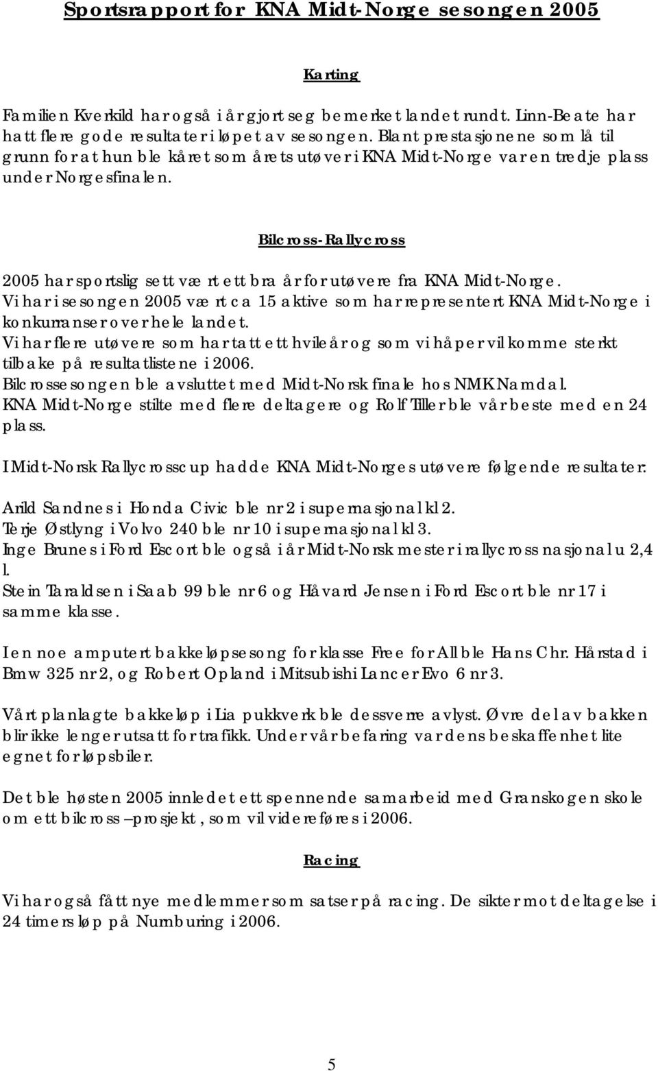 Bilcross-Rallycross 2005 har sportslig sett vært ett bra år for utøvere fra KNA Midt-Norge.