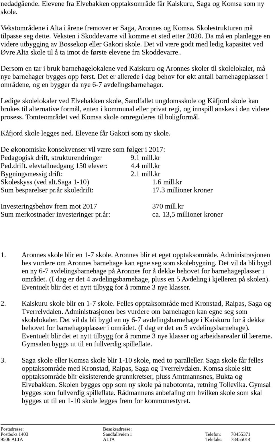 Det vil være godt med ledig kapasitet ved Øvre Alta skole til å ta imot de første elevene fra Skoddevarre.