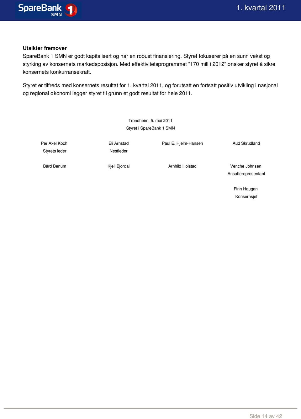 kvartal 2011, og forutsatt en fortsatt positiv utvikling i nasjonal og regional økonomi legger styret til grunn et godt resultat for hele 2011. Trondheim, 5.