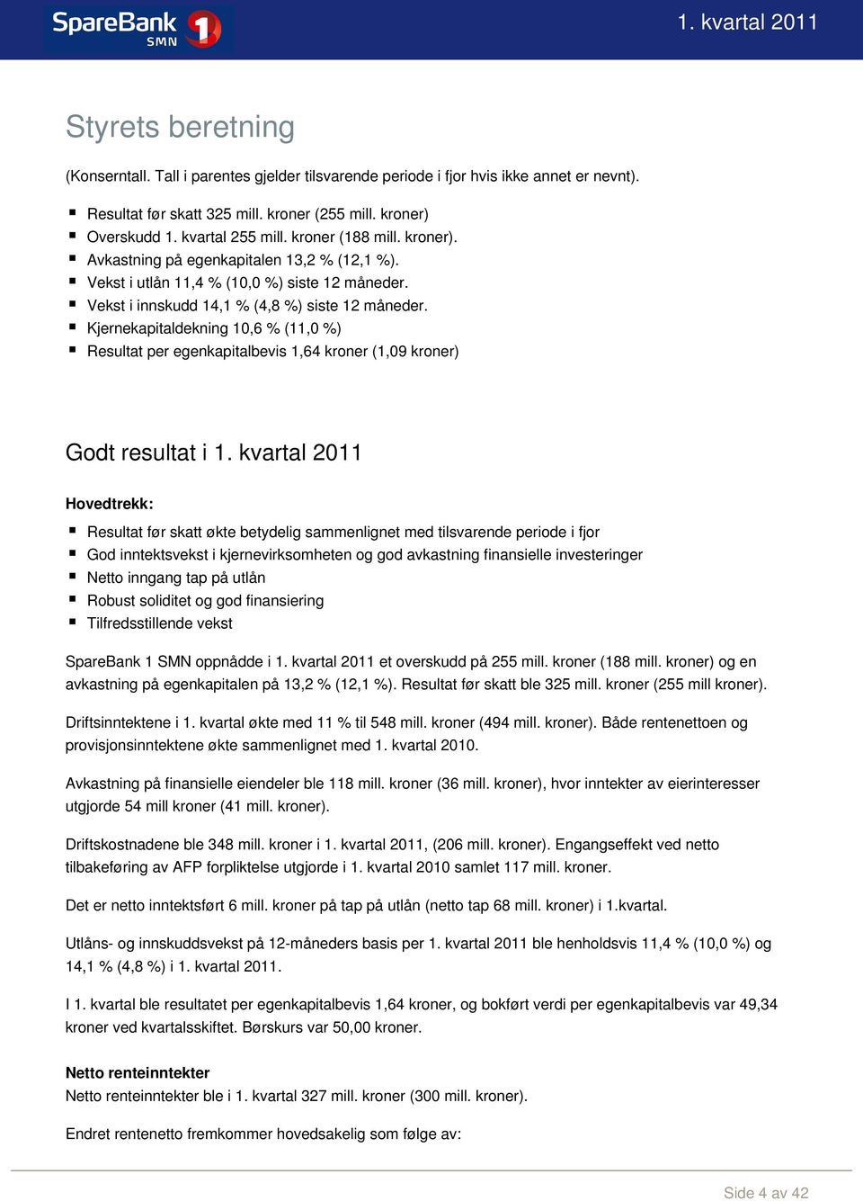 Kjernekapitaldekning 10,6 % (11,0 %) Resultat per egenkapitalbevis 1,64 kroner (1,09 kroner) Godt resultat i 1.