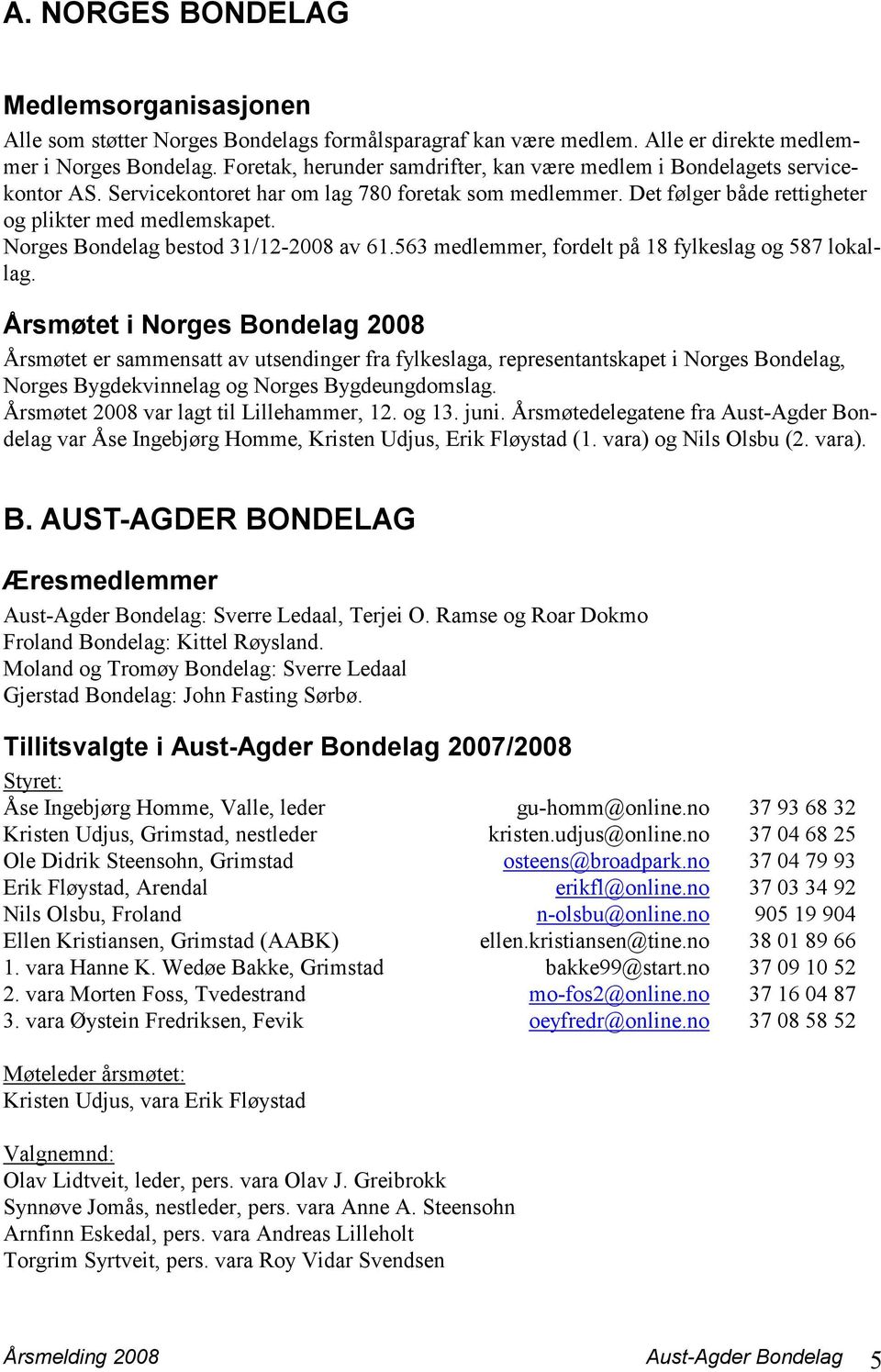 Norges Bondelag bestod 31/12-2008 av 61.563 medlemmer, fordelt på 18 fylkeslag og 587 lokallag.