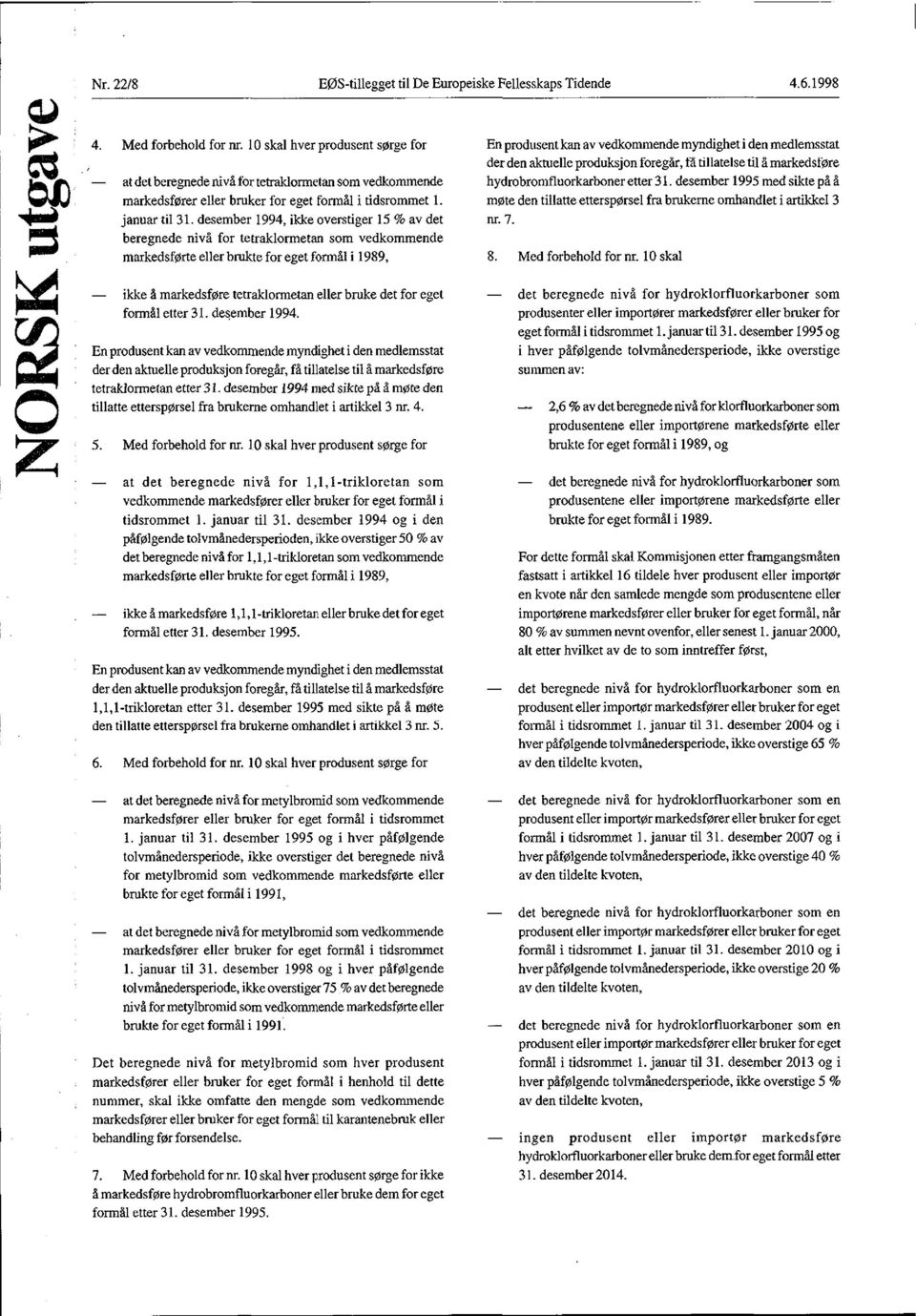 desember 1994, ikke overstiger 15 % av det beregnede nivå for tetraklormetan som vedkommende markedsførte eller brukte for eget formål i 1989, ikke å markedsføre tetraklormetan eller bruke det for