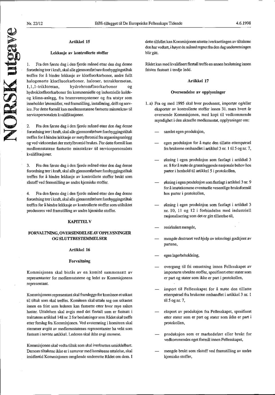 halogenerte klorfluorkarboner, haloner, tetraklorm etan, 1,1,1-trikloretan, hydrobrom fluorkarboner og hydroklorfluorkarboner fra kommersielle og industrielle kuldeog klima-anlegg, fra