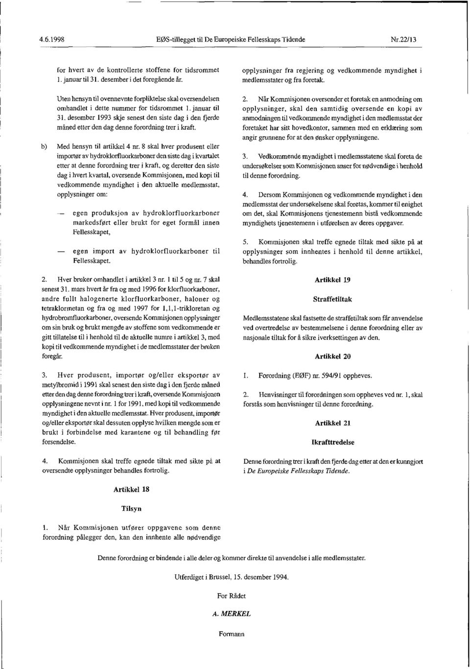 desember 1993 skje senest den siste dag i den fjerde måned etter den dag denne forordning trer i kraft. b) Med hensyn til artikkel 4 nr.