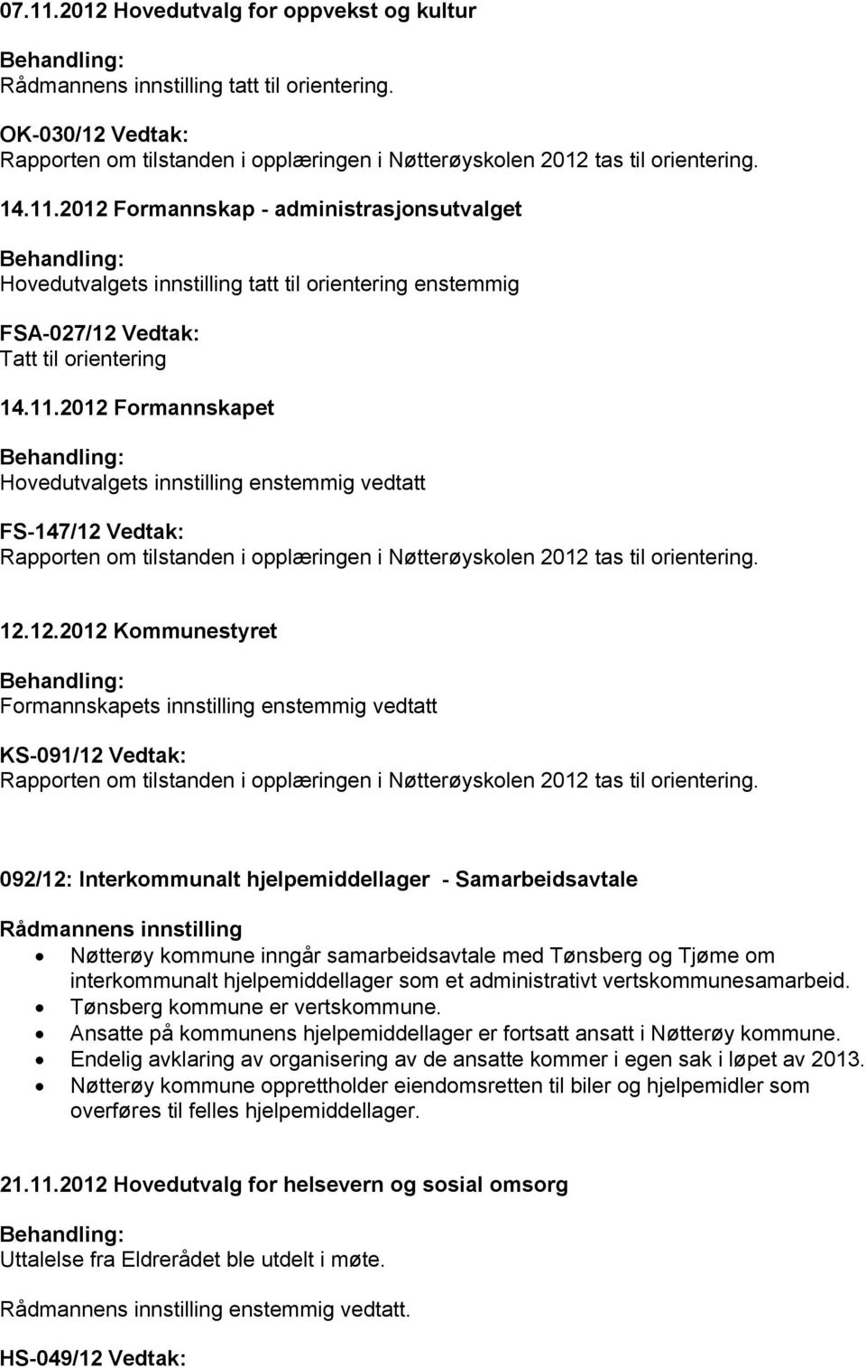 092/12: Interkommunalt hjelpemiddellager - Samarbeidsavtale Rådmannens innstilling Nøtterøy kommune inngår samarbeidsavtale med Tønsberg og Tjøme om interkommunalt hjelpemiddellager som et